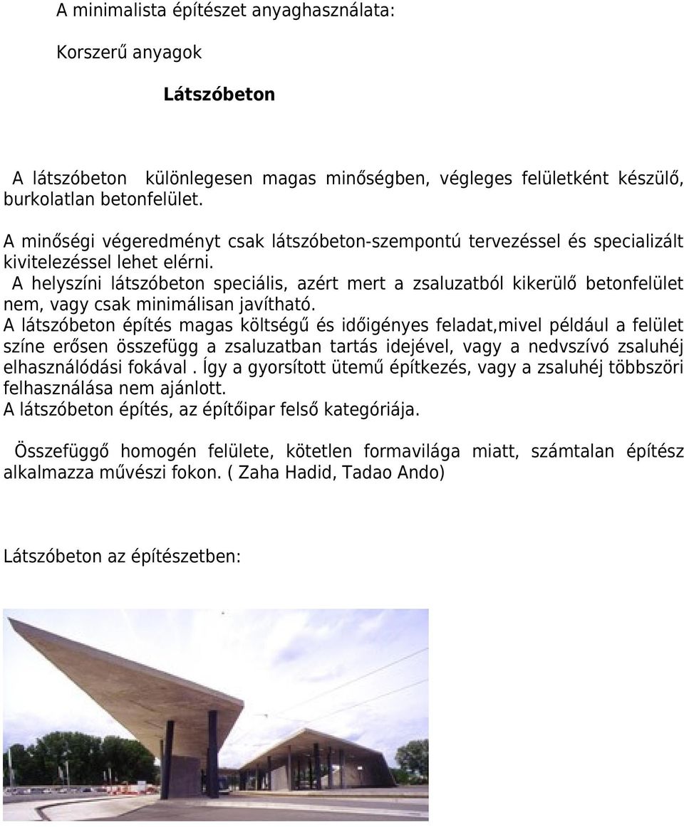 A helyszíni látszóbeton speciális, azért mert a zsaluzatból kikerülő betonfelület nem, vagy csak minimálisan javítható.