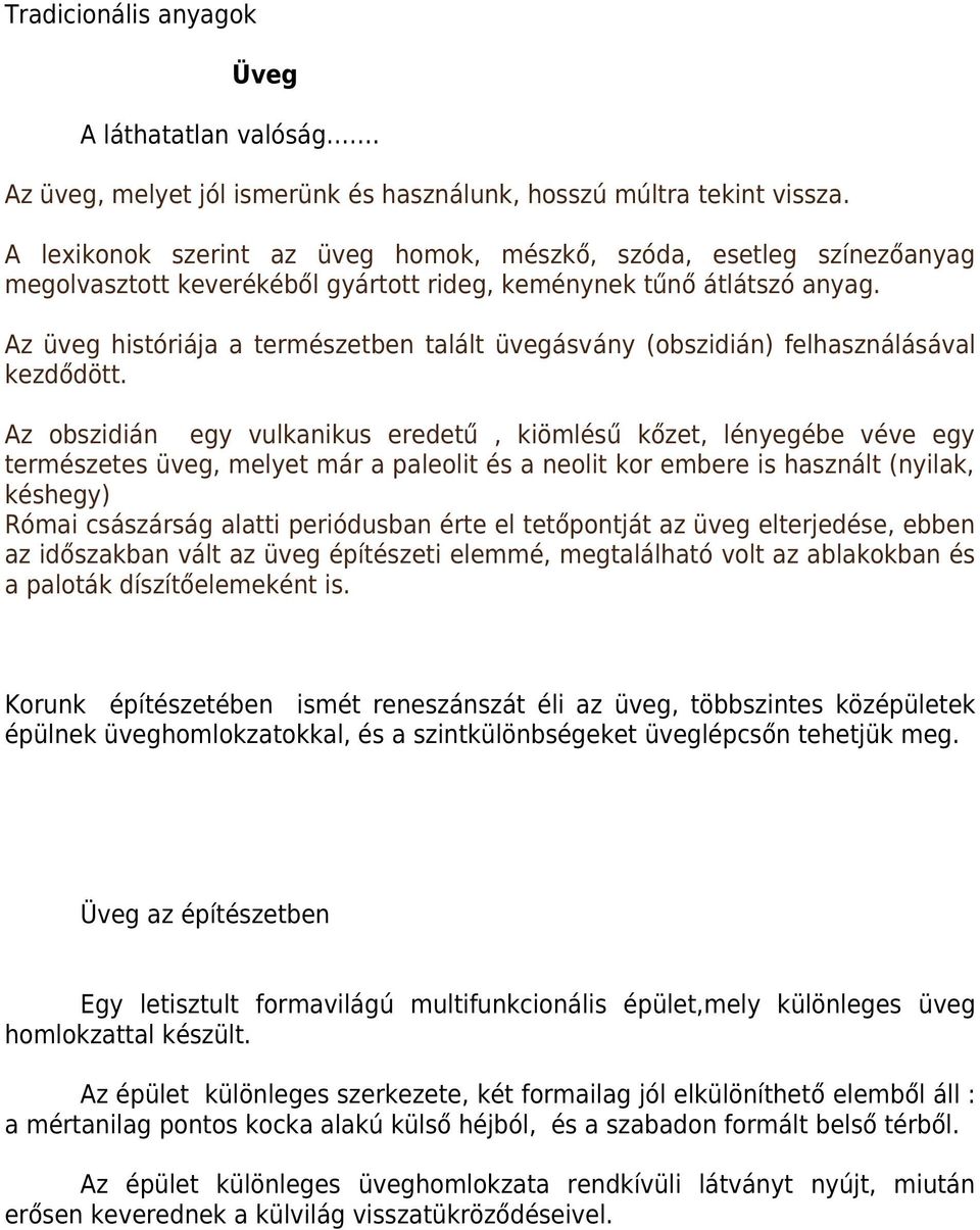 Az üveg históriája a természetben talált üvegásvány (obszidián) felhasználásával kezdődött.