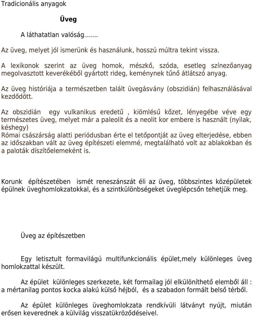 Az üveg históriája a természetben talált üvegásvány (obszidián) felhasználásával kezdődött.