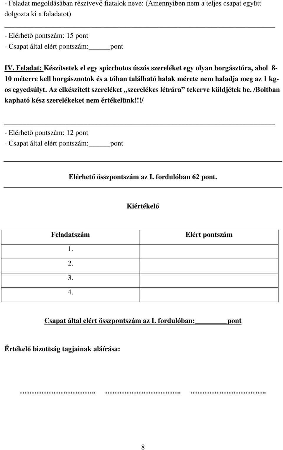 Az elkészített szereléket szerelékes létrára tekerve küldjétek be. /Boltban kapható kész szerelékeket nem értékelünk!