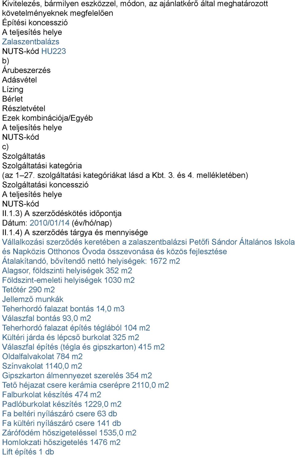 mellékletében) Szolgáltatási koncesszió A teljesítés helye NUTS-kód II.1.