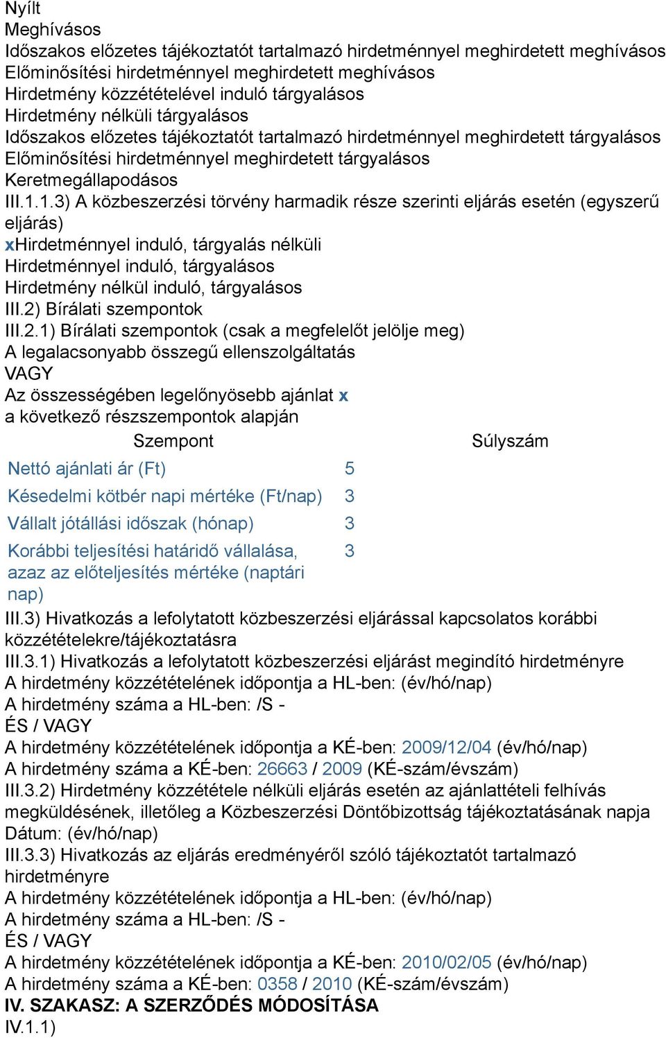 1.3) A közbeszerzési törvény harmadik része szerinti eljárás esetén (egyszerű eljárás) xhirdetménnyel induló, tárgyalás nélküli Hirdetménnyel induló, tárgyalásos Hirdetmény nélkül induló, tárgyalásos