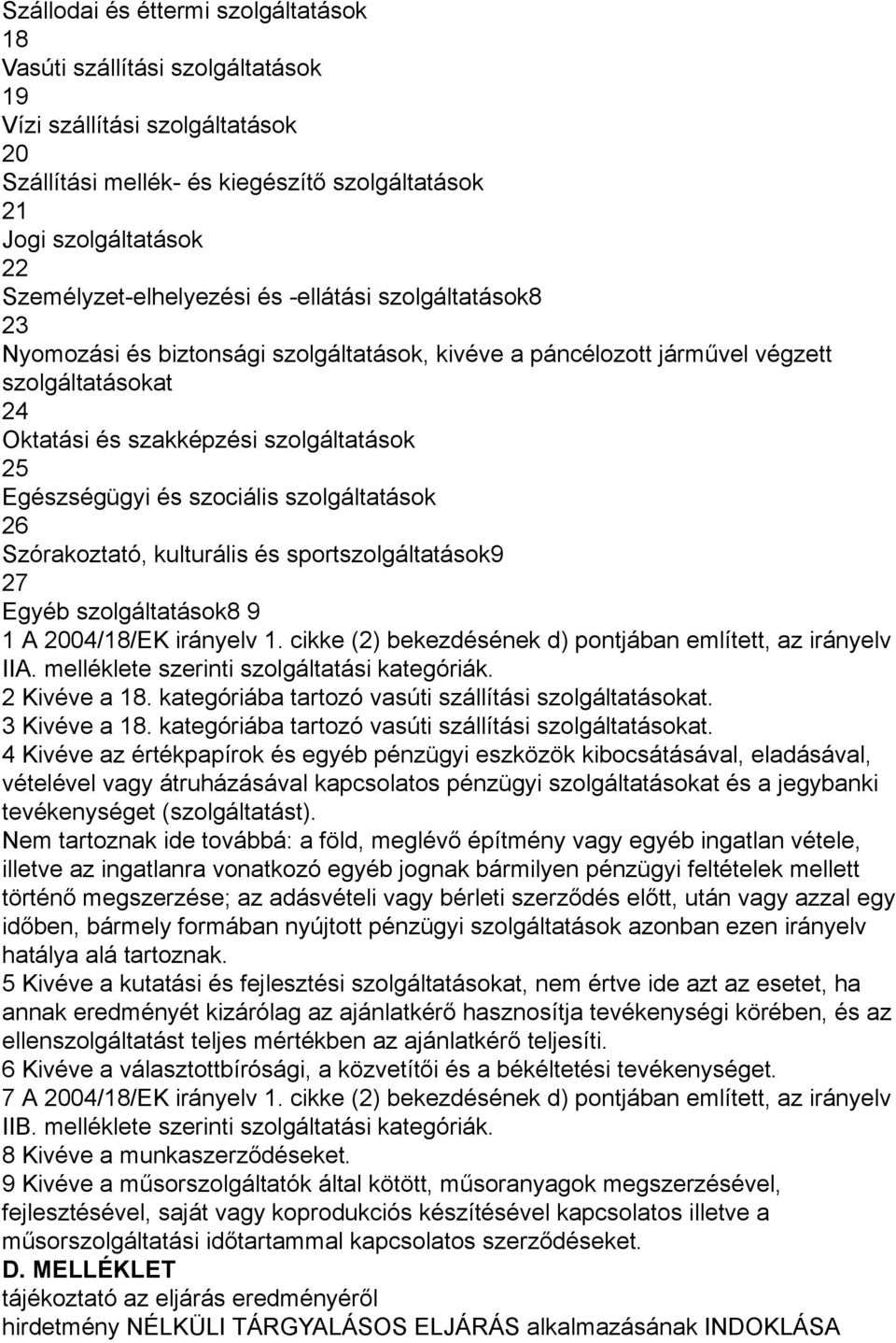 Egészségügyi és szociális szolgáltatások 26 Szórakoztató, kulturális és sportszolgáltatások9 27 Egyéb szolgáltatások8 9 1 A 2004/18/EK irányelv 1.