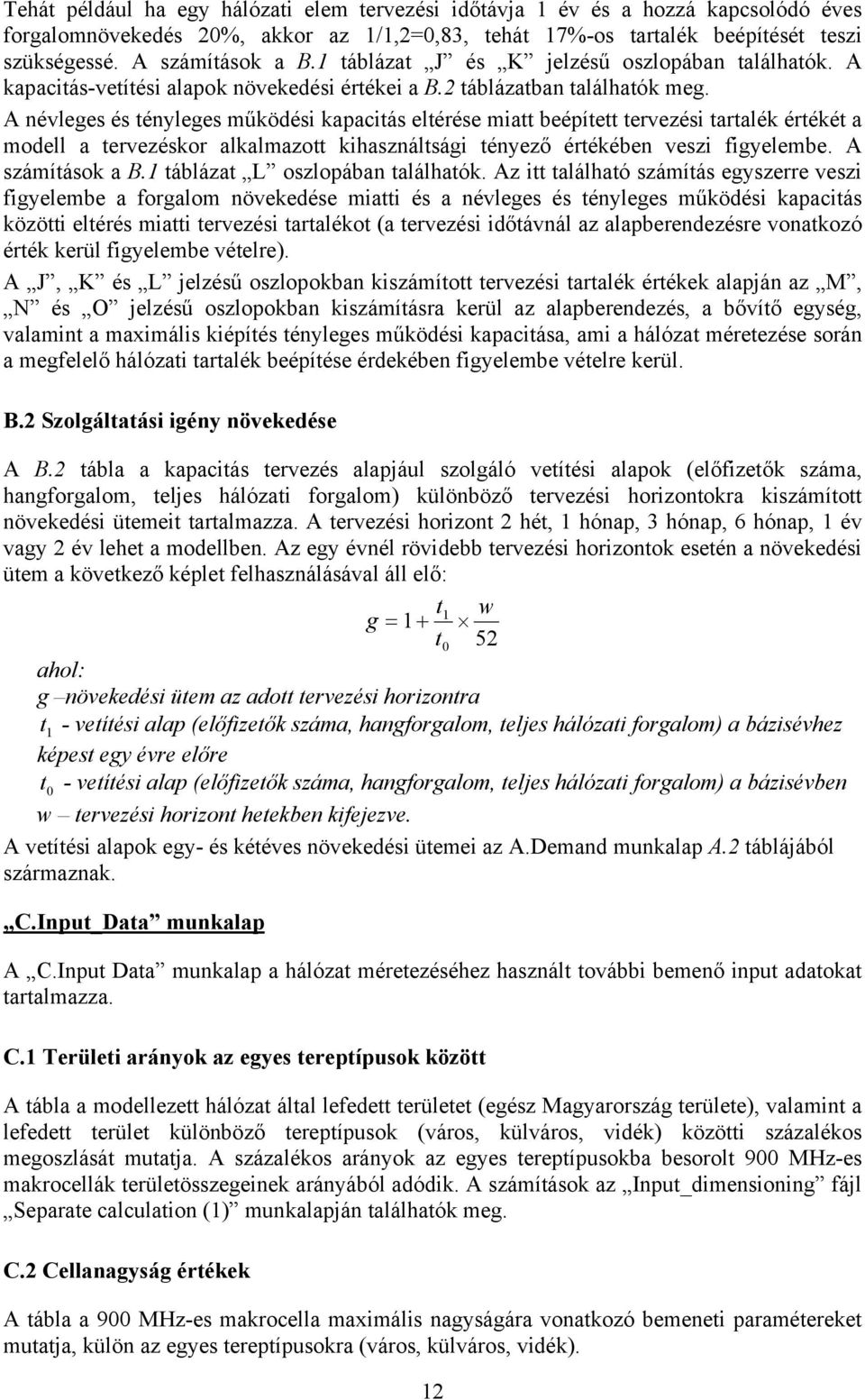 A névleges és tényleges működési kapacitás eltérése miatt beépített tervezési tartalék értékét a modell a tervezéskor alkalmazott kihasználtsági tényező értékében veszi figyelembe. A számítások a B.