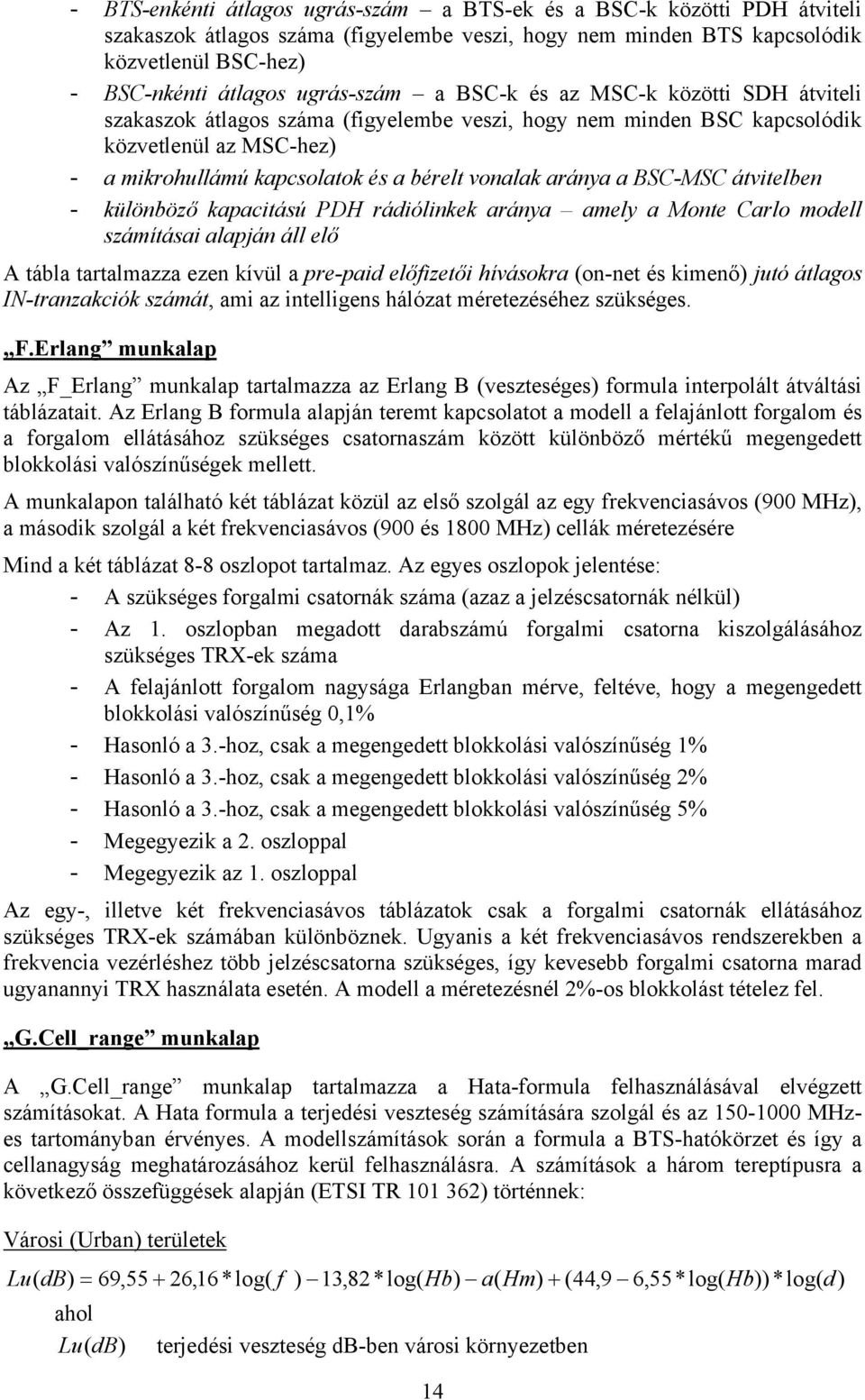 aránya a BSC-MSC átvitelben - különböző kapacitású PDH rádiólinkek aránya amely a Monte Carlo modell számításai alapján áll elő A tábla tartalmazza ezen kívül a pre-paid előfizetői hívásokra (on-net