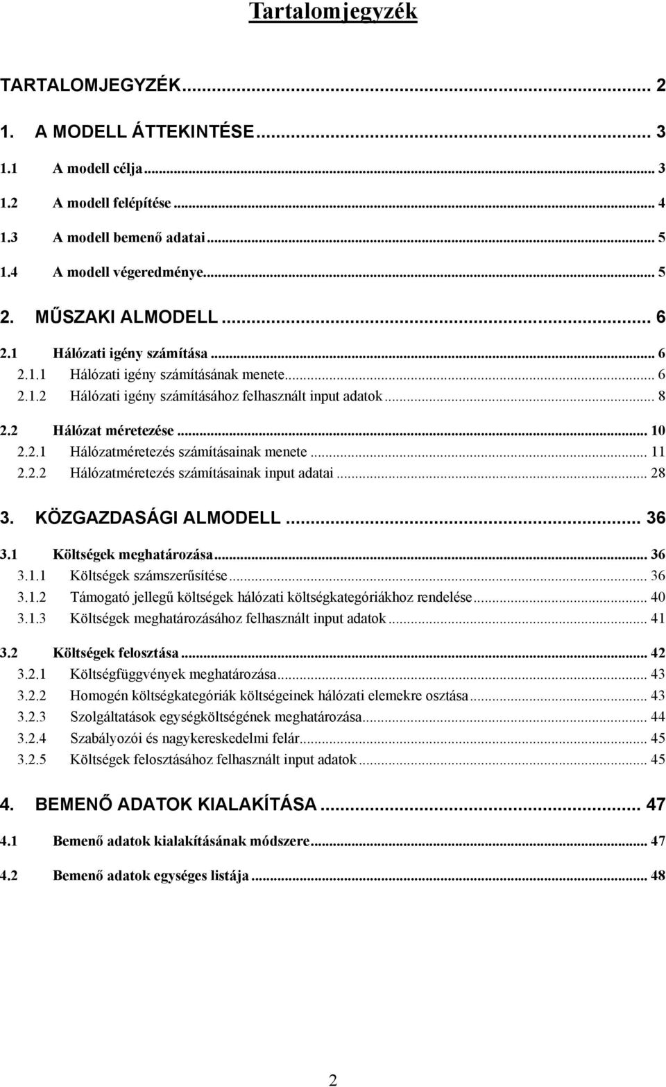 .. 11 2.2.2 Hálózatméretezés számításainak input adatai... 28 3. KÖZGAZDASÁGI ALMODELL... 36 3.1 Költségek meghatározása... 36 3.1.1 Költségek számszerűsítése... 36 3.1.2 Támogató jellegű költségek hálózati költségkategóriákhoz rendelése.