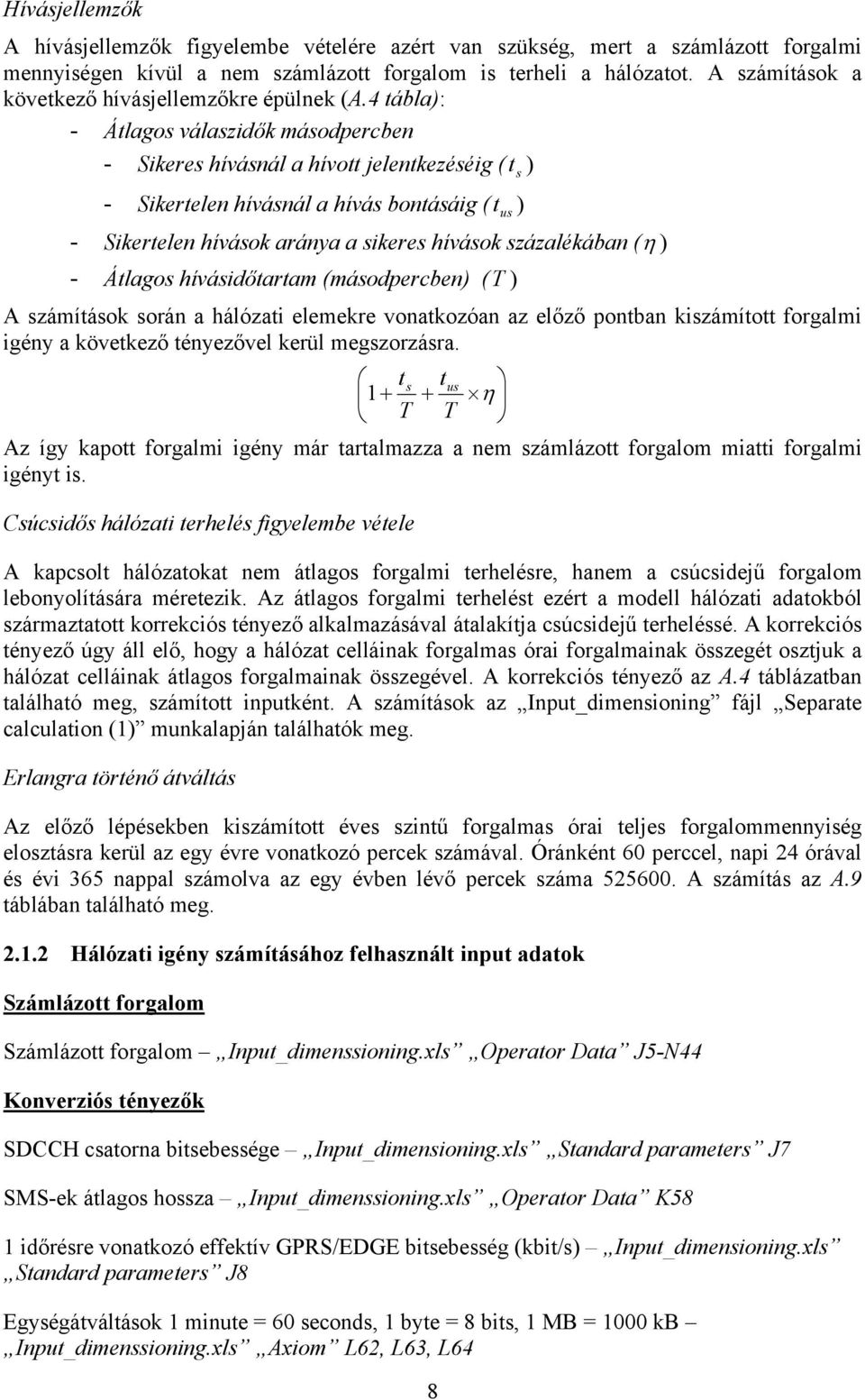 4 tábla): - Átlagos válaszidők másodpercben - Sikeres hívásnál a hívott jelentkezéséig ( t s ) - Sikertelen hívásnál a hívás bontásáig ( t us ) - Sikertelen hívások aránya a sikeres hívások