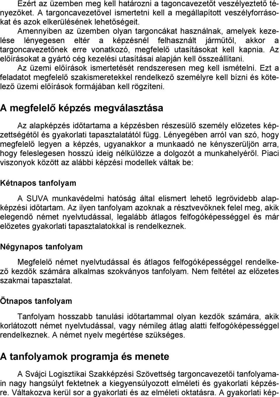 Az előírásokat a gyártó cég kezelési utasításai alapján kell összeállítani. Az üzemi előírások ismertetését rendszeresen meg kell ismételni.