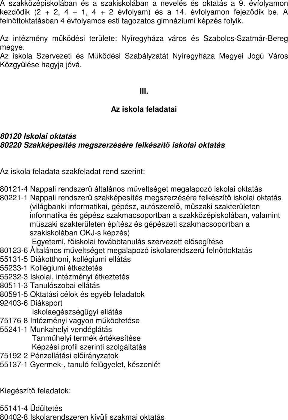 Az iskola Szervezeti és Működési Szabályzatát Nyíregyháza Megyei Jogú Város Közgyűlése hagyja jóvá. III.