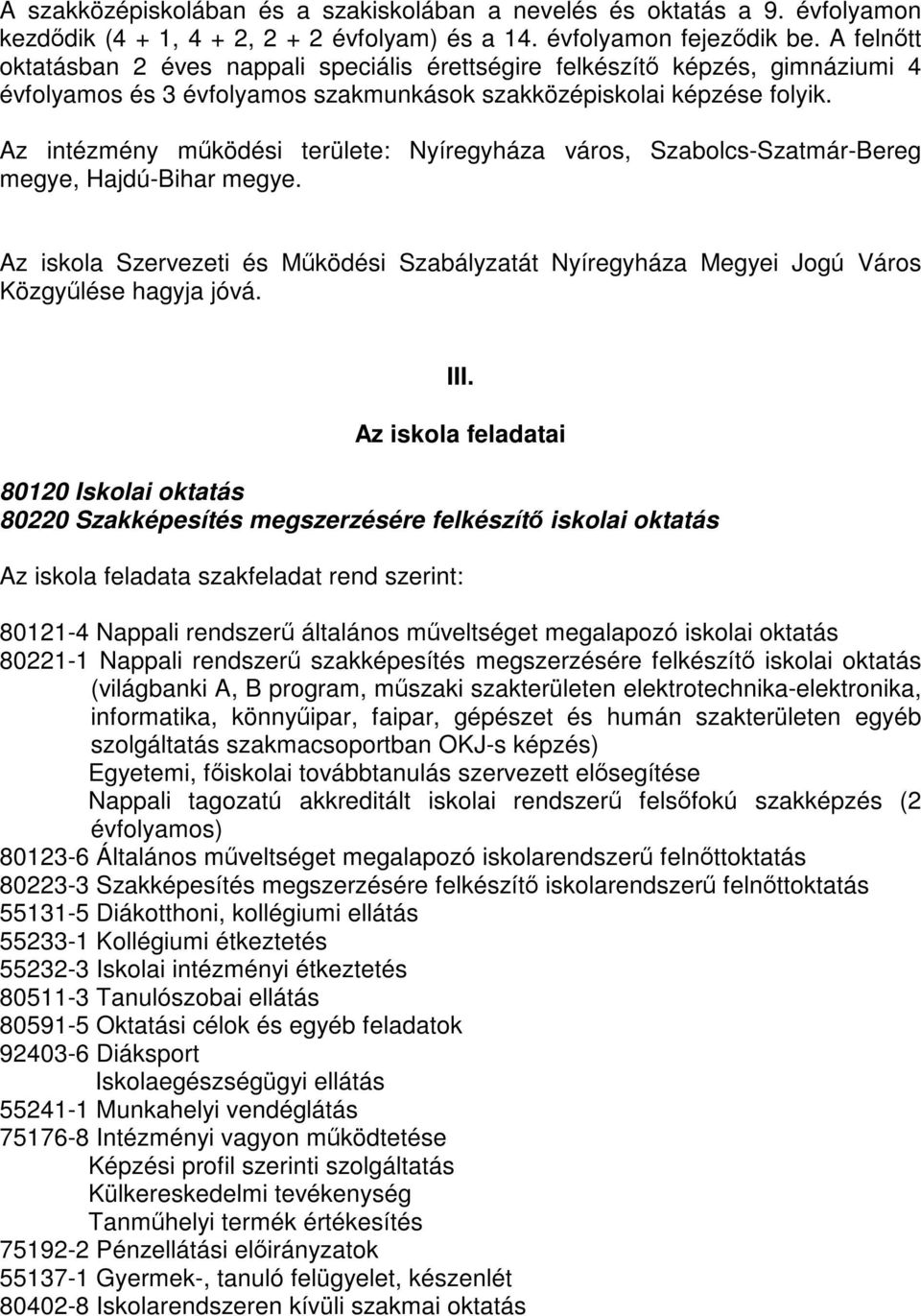 Az intézmény működési területe: Nyíregyháza város, Szabolcs-Szatmár-Bereg megye, Hajdú-Bihar megye. Az iskola Szervezeti és Működési Szabályzatát Nyíregyháza Megyei Jogú Város Közgyűlése hagyja jóvá.