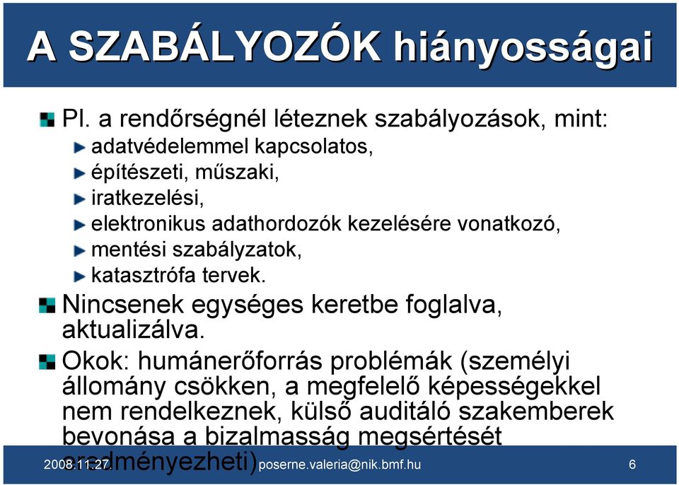 adathordozók kezelésére vonatkozó, mentési szabályzatok, katasztrófa tervek. Nincsenek egységes keretbe foglalva, aktualizálva.