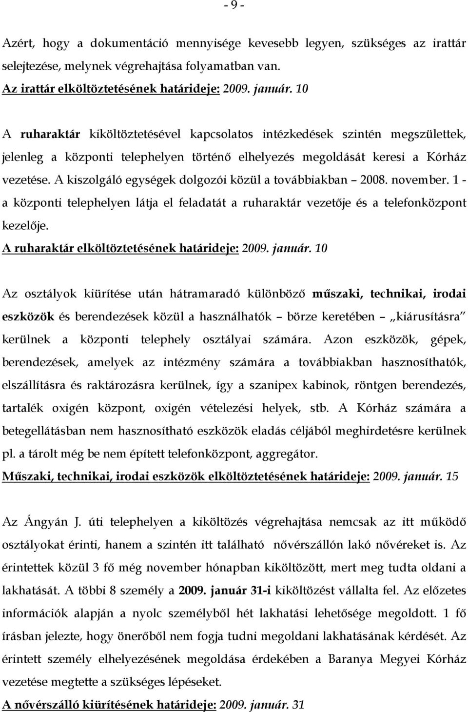 A kiszolgáló egységek dolgozói közül a továbbiakban 2008. november. 1 - a központi telephelyen látja el feladatát a ruharaktár vezetője és a telefonközpont kezelője.