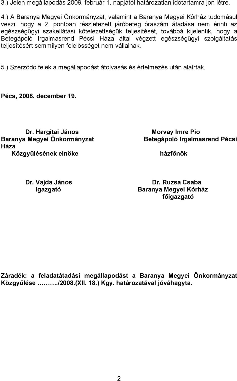 egészségügyi szolgáltatás teljesítésért semmilyen felelősséget nem vállalnak. 5.) Szerződő felek a megállapodást átolvasás és értelmezés után aláírták. Pécs, 2008. december 19. Dr.