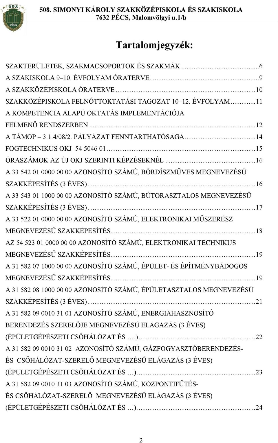 ..16 A 33 542 01 0000 00 00 AZONOSÍTÓ SZÁMÚ, BŐRDÍSZMŰVES MEGNEVEZÉSŰ SZAKKÉPESÍTÉS (3 ÉVES)...16 A 33 543 01 1000 00 00 AZONOSÍTÓ SZÁMÚ, BÚTORASZTALOS MEGNEVEZÉSŰ SZAKKÉPESÍTÉS (3 ÉVES).