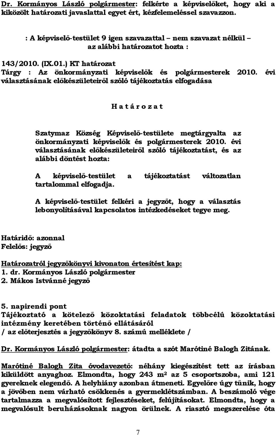 évi választásának előkészületeiről szóló tájékoztatás elfogadása H a t á r o z a t Szatymaz Község Képviselő-testülete megtárgyalta az önkormányzati képviselők és polgármesterek 2010.