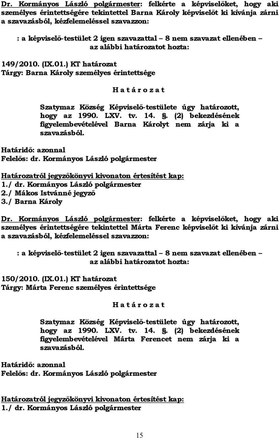 . (IX.01.) KT határozat Tárgy: Barna Károly személyes érintettsége H a t á r o z a t Szatymaz Község Képviselő-testülete úgy határozott, hogy az 1990. LXV. tv. 14.
