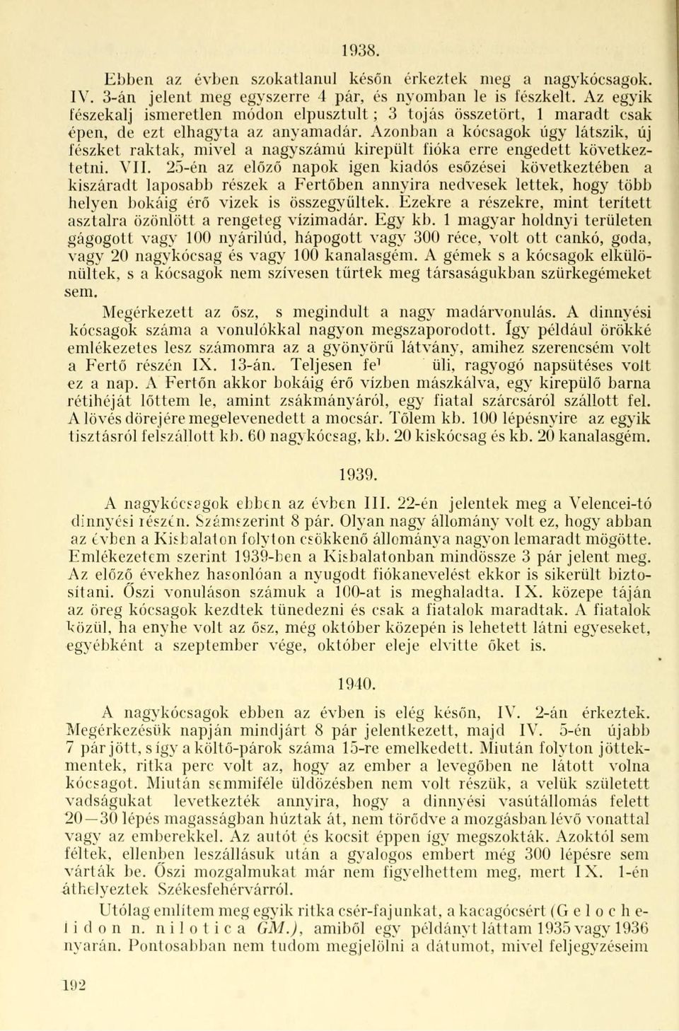 Azonban a kócsagok úgy látszik, új fészket raktak, mivel a nagyszámú kirepült fióka erre engedett következtetni. VII.