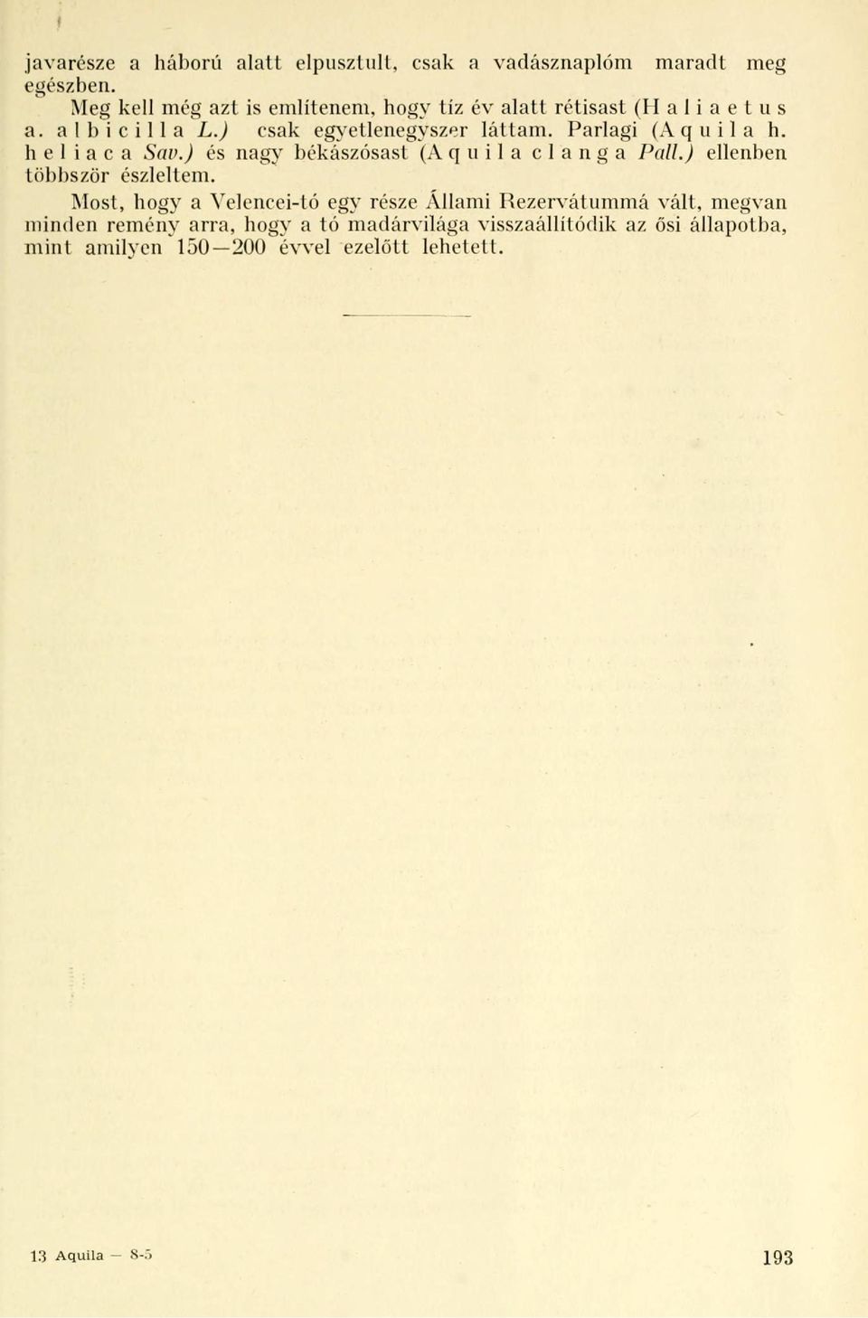 Parlagi (Aquila h. heliaca Sav.) és nagy békászósast (Aquila clanga Pali.) ellenben többször észleltem.