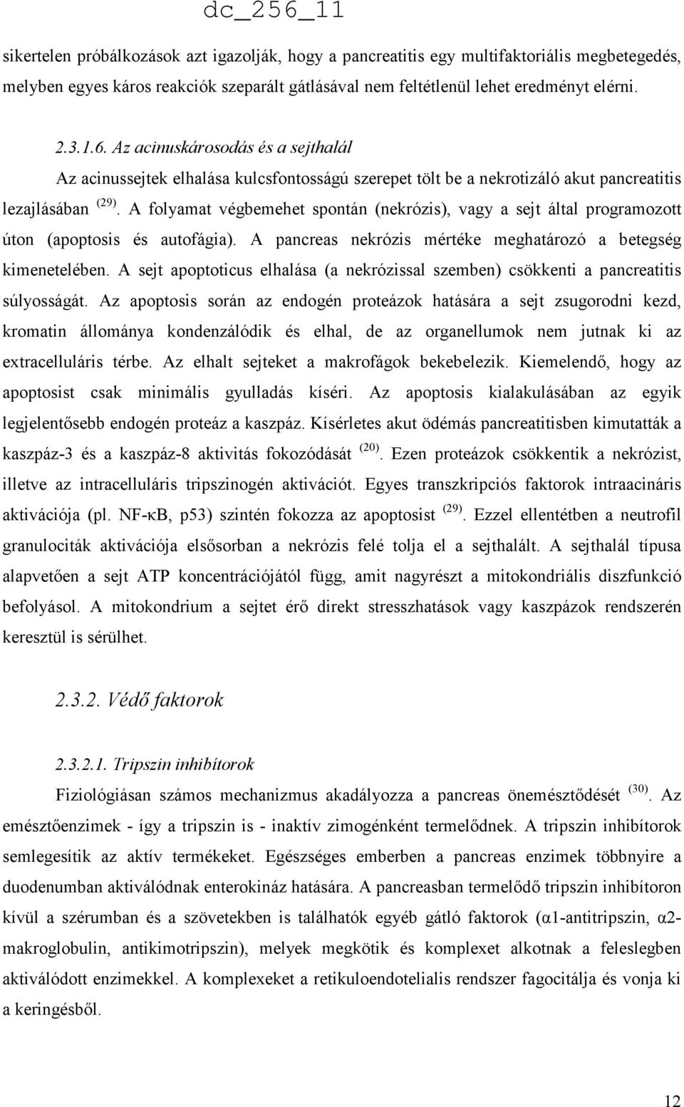 A folyamat végbemehet spontán (nekrózis), vagy a sejt által programozott úton (apoptosis és autofágia). A pancreas nekrózis mértéke meghatározó a betegség kimenetelében.