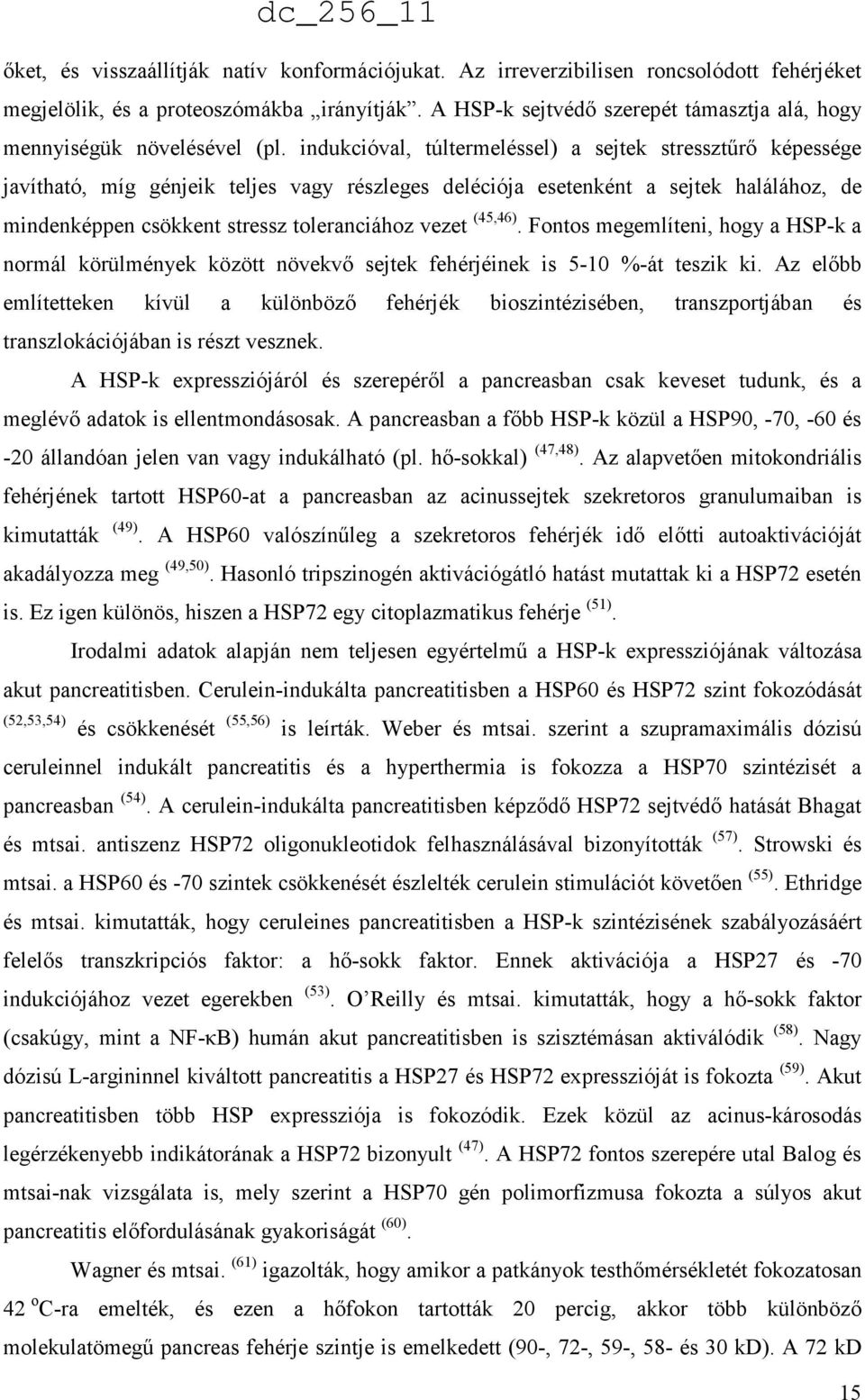 indukcióval, túltermeléssel) a sejtek stressztűrő képessége javítható, míg génjeik teljes vagy részleges deléciója esetenként a sejtek halálához, de mindenképpen csökkent stressz toleranciához vezet