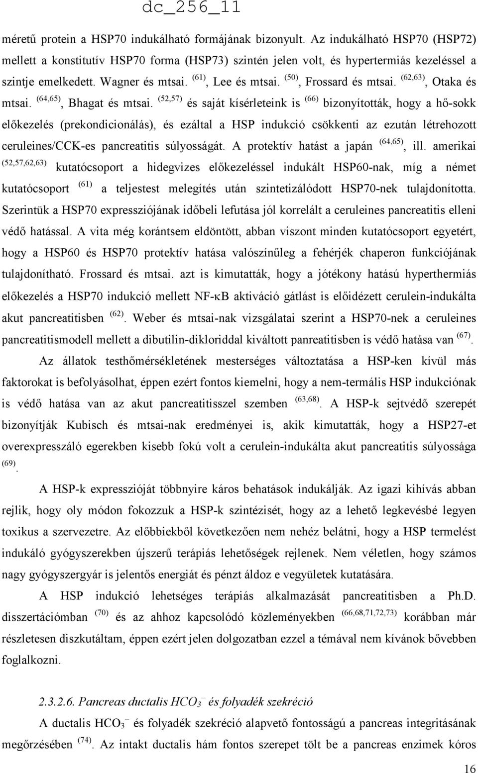 (52,57) és saját kísérleteink is (66) bizonyították, hogy a hő-sokk előkezelés (prekondicionálás), és ezáltal a HSP indukció csökkenti az ezután létrehozott ceruleines/cck-es pancreatitis súlyosságát.