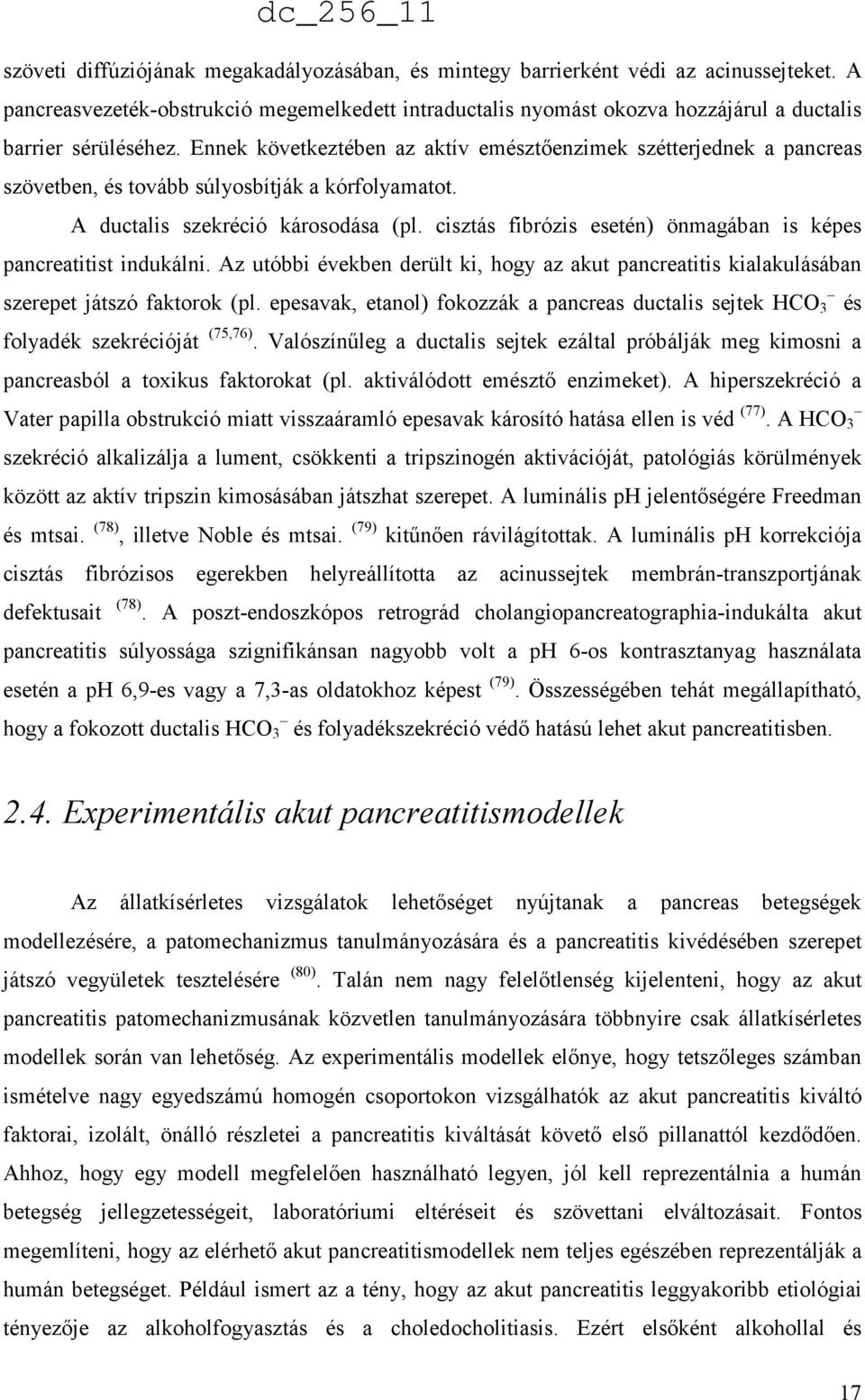 Ennek következtében az aktív emésztőenzimek szétterjednek a pancreas szövetben, és tovább súlyosbítják a kórfolyamatot. A ductalis szekréció károsodása (pl.