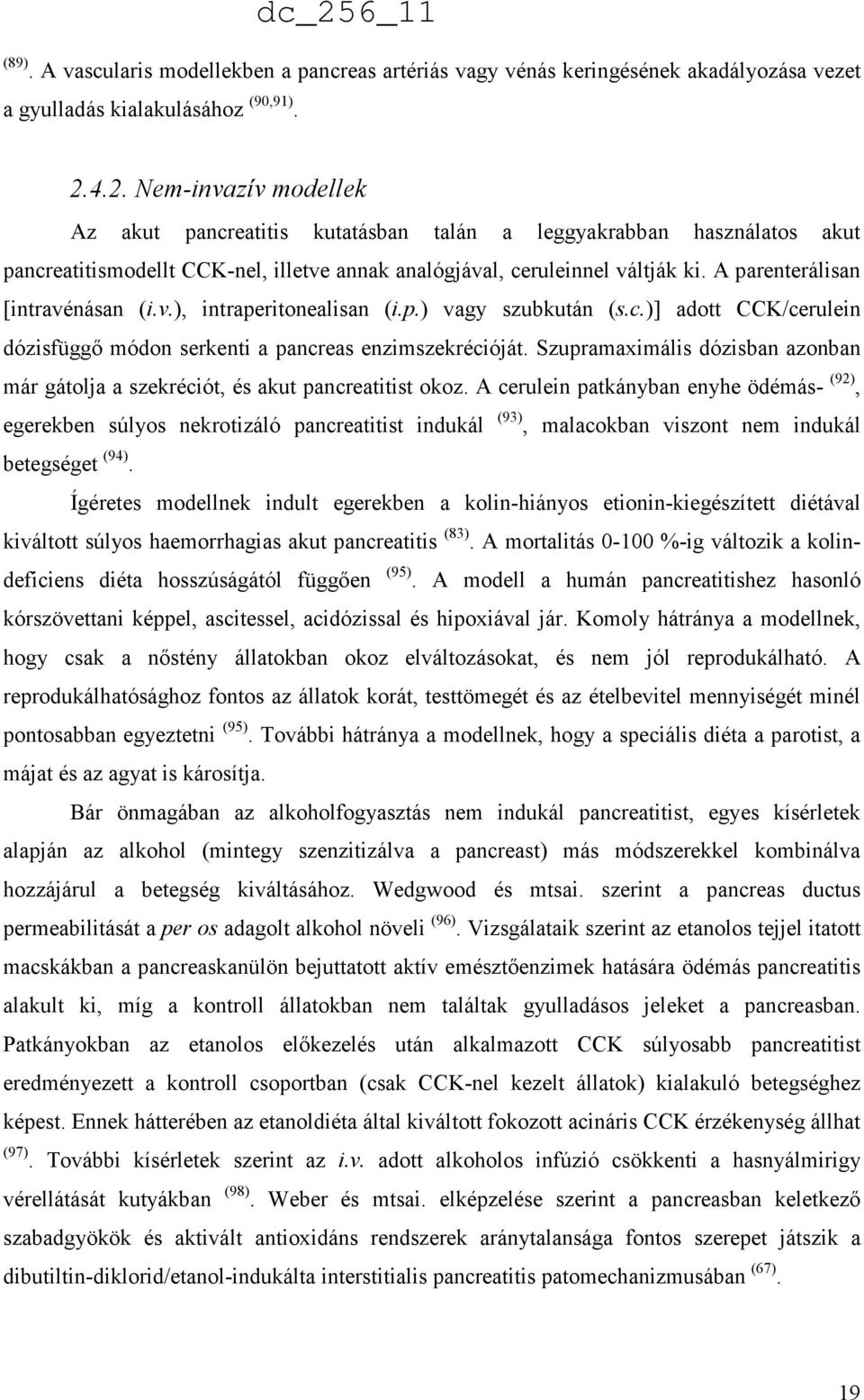 A parenterálisan [intravénásan (i.v.), intraperitonealisan (i.p.) vagy szubkután (s.c.)] adott CCK/cerulein dózisfüggő módon serkenti a pancreas enzimszekrécióját.