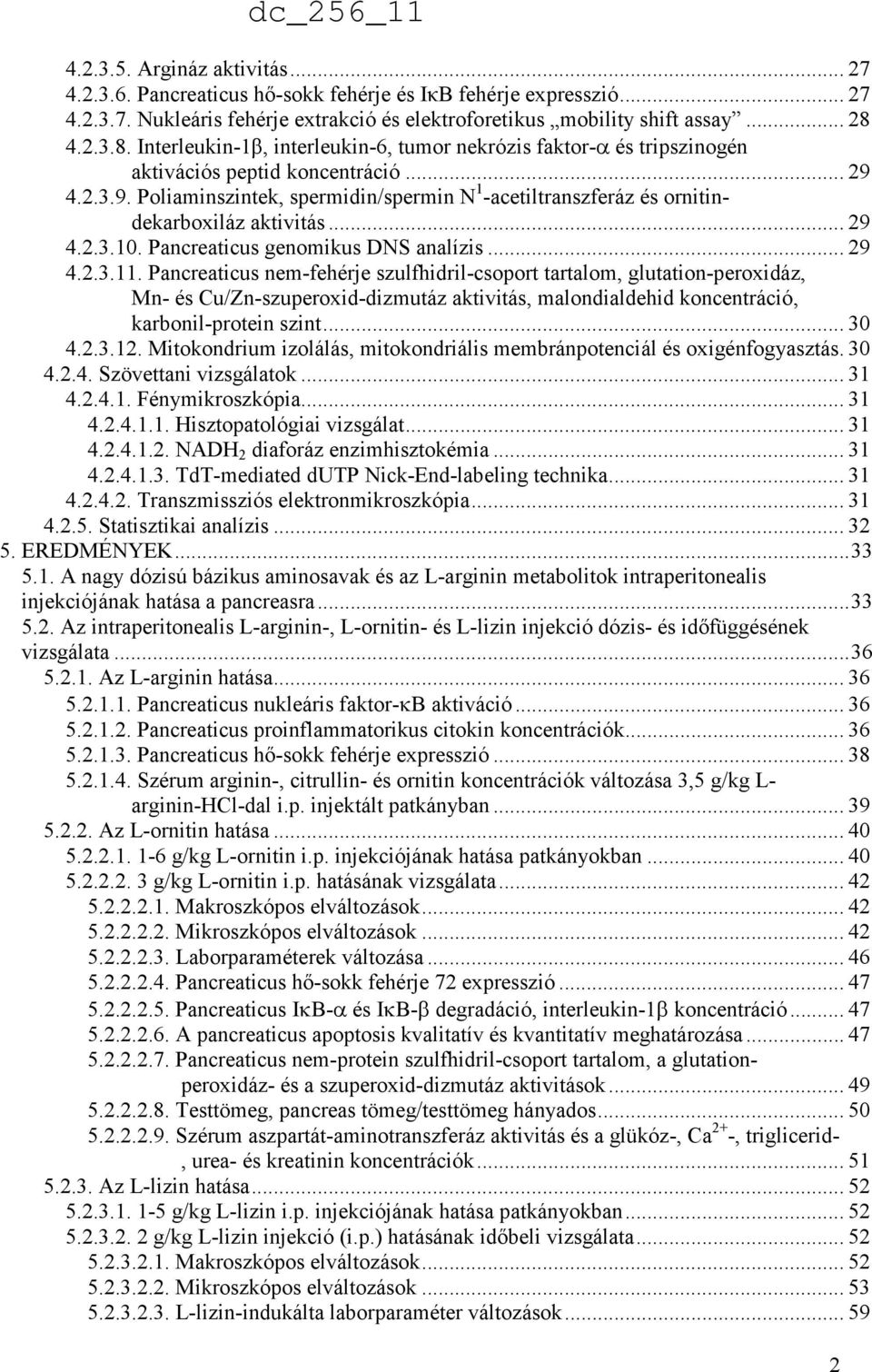 4.2.3.9. Poliaminszintek, spermidin/spermin N 1 -acetiltranszferáz és ornitindekarboxiláz aktivitás... 29 4.2.3.10. Pancreaticus genomikus DNS analízis... 29 4.2.3.11.