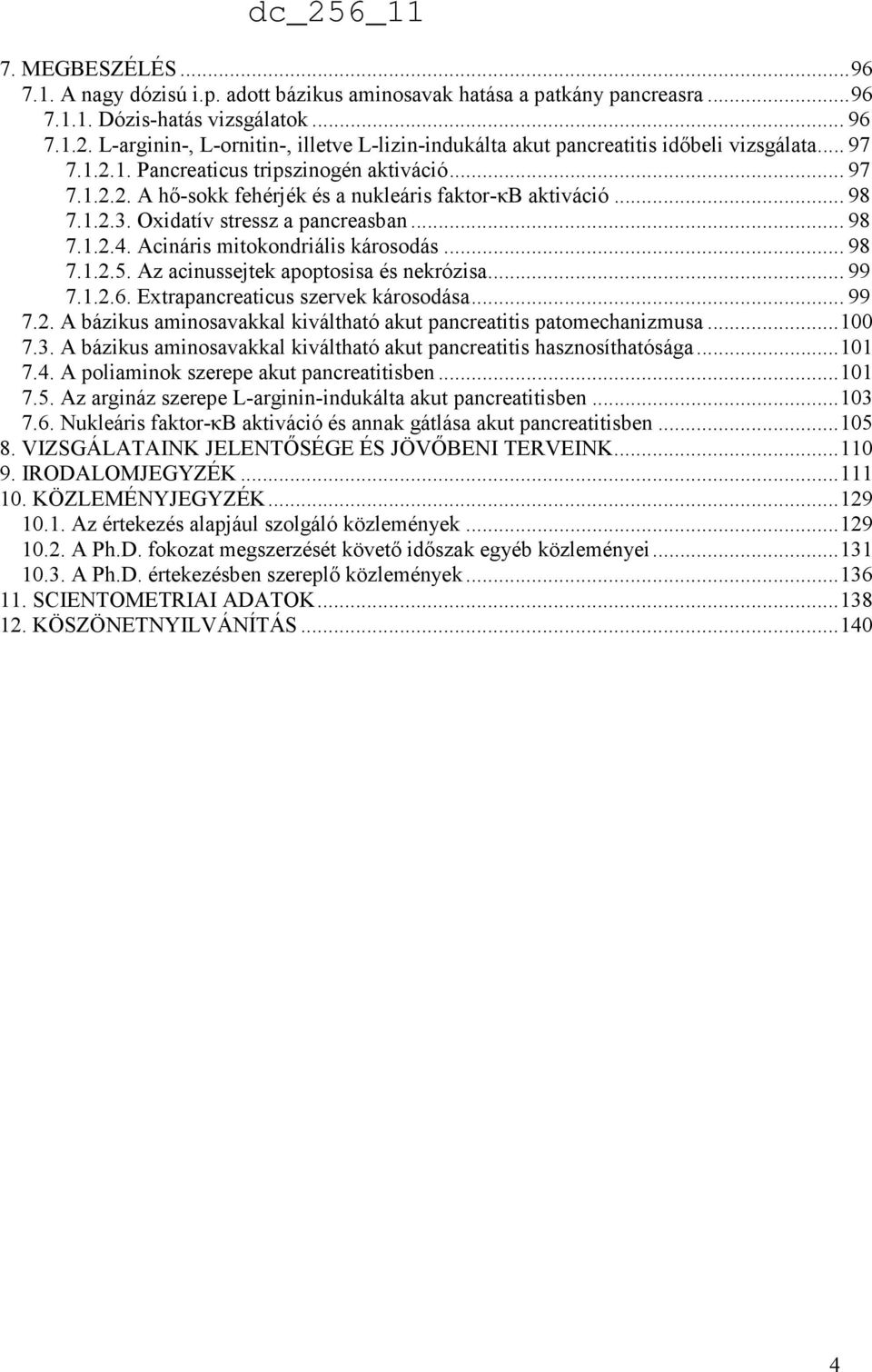 .. 98 7.1.2.3. Oxidatív stressz a pancreasban... 98 7.1.2.4. Acináris mitokondriális károsodás... 98 7.1.2.5. Az acinussejtek apoptosisa és nekrózisa... 99 7.1.2.6.