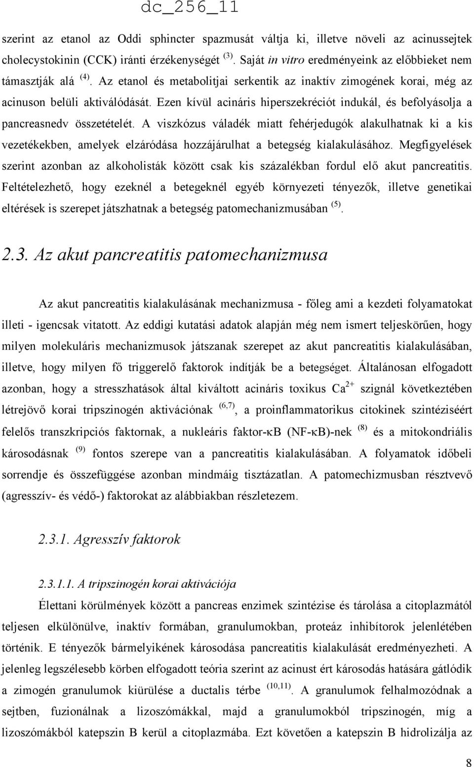 Ezen kívül acináris hiperszekréciót indukál, és befolyásolja a pancreasnedv összetételét.