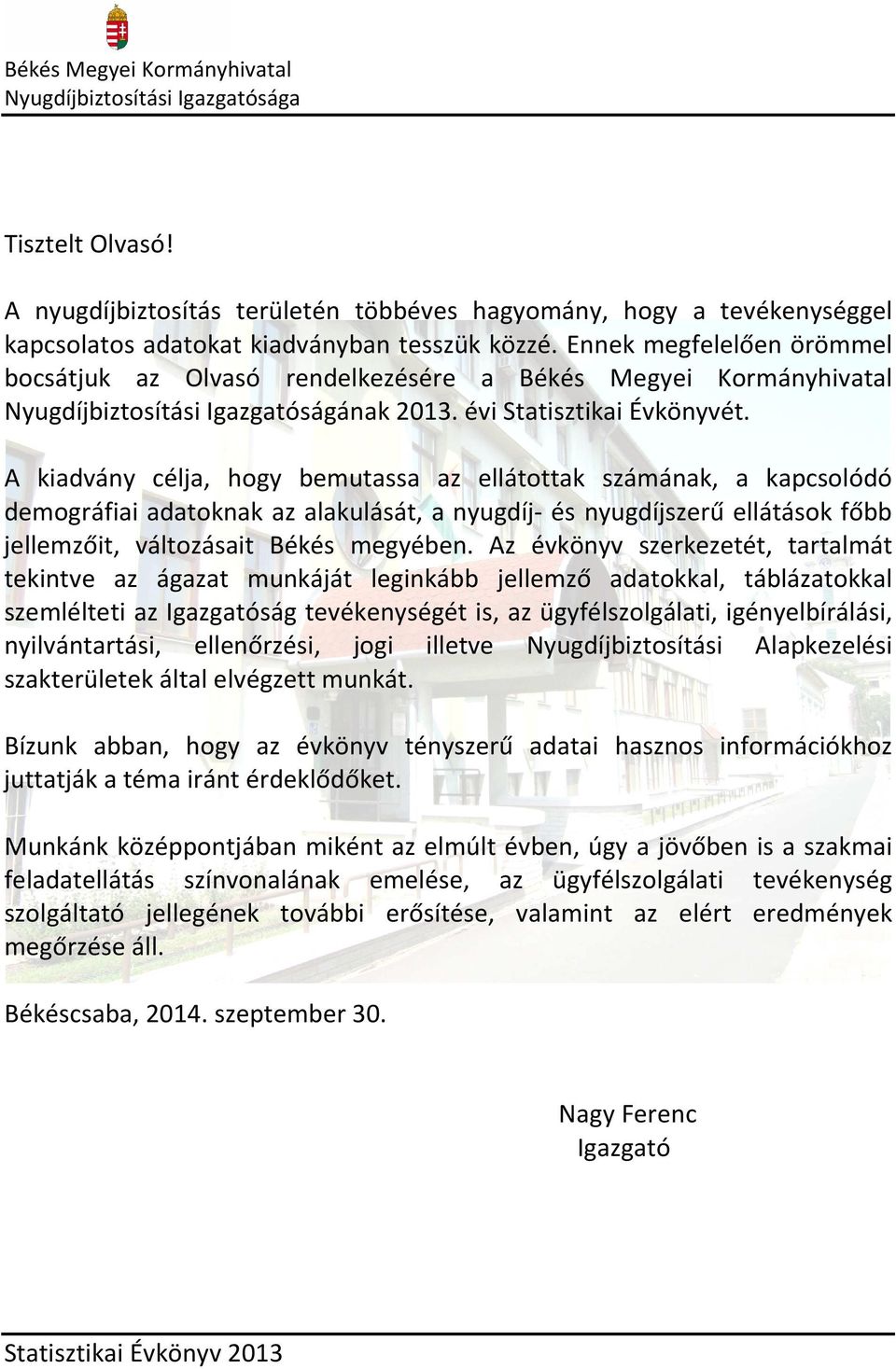 A kiadvány célja, hogy bemutassa az ellátottak számának, a kapcsolódó demográfiai adatoknak az alakulását, a nyugdíj- és nyugdíjszerű ellátások főbb jellemzőit, változásait Békés megyében.