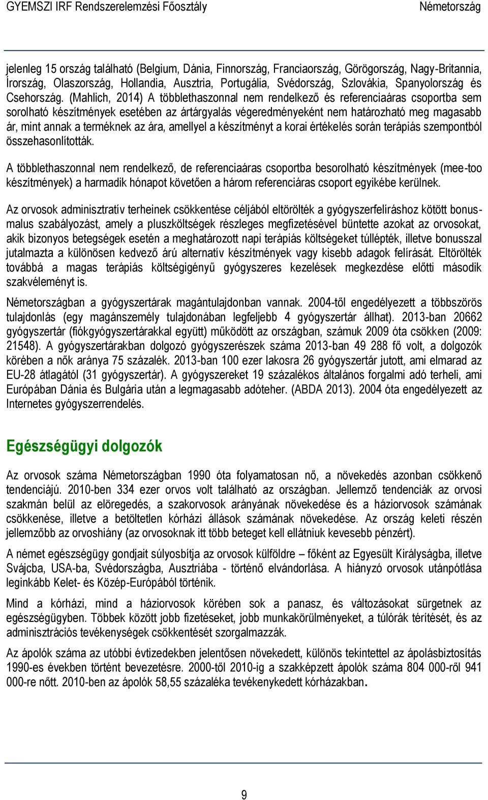 (Mahlich, 2014) A többlethaszonnal nem rendelkező és referenciaáras csoportba sem sorolható készítmények esetében az ártárgyalás végeredményeként nem határozható meg magasabb ár, mint annak a