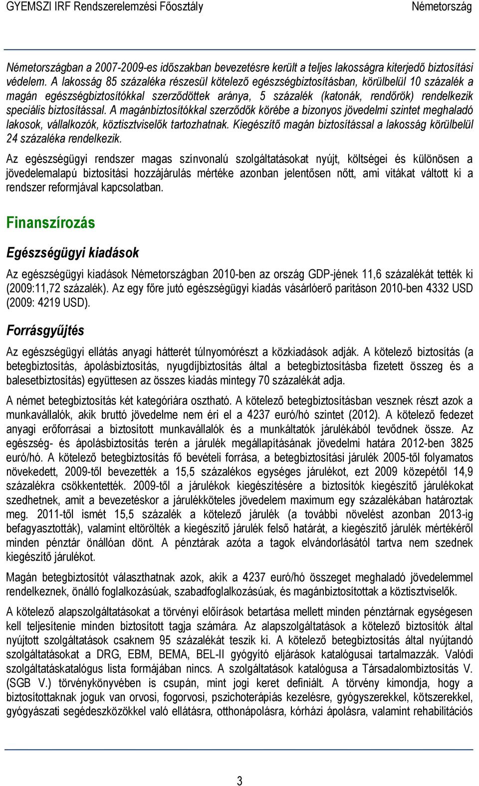 biztosítással. A magánbiztosítókkal szerződők körébe a bizonyos jövedelmi szintet meghaladó lakosok, vállalkozók, köztisztviselők tartozhatnak.