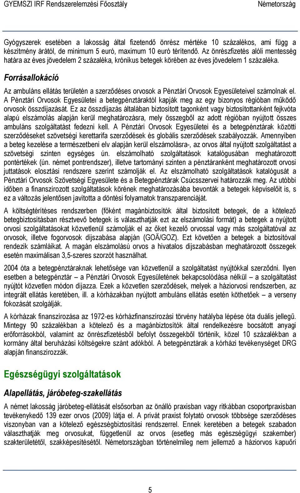 Forrásallokáció Az ambuláns ellátás területén a szerződéses orvosok a Pénztári Orvosok Egyesületeivel számolnak el.