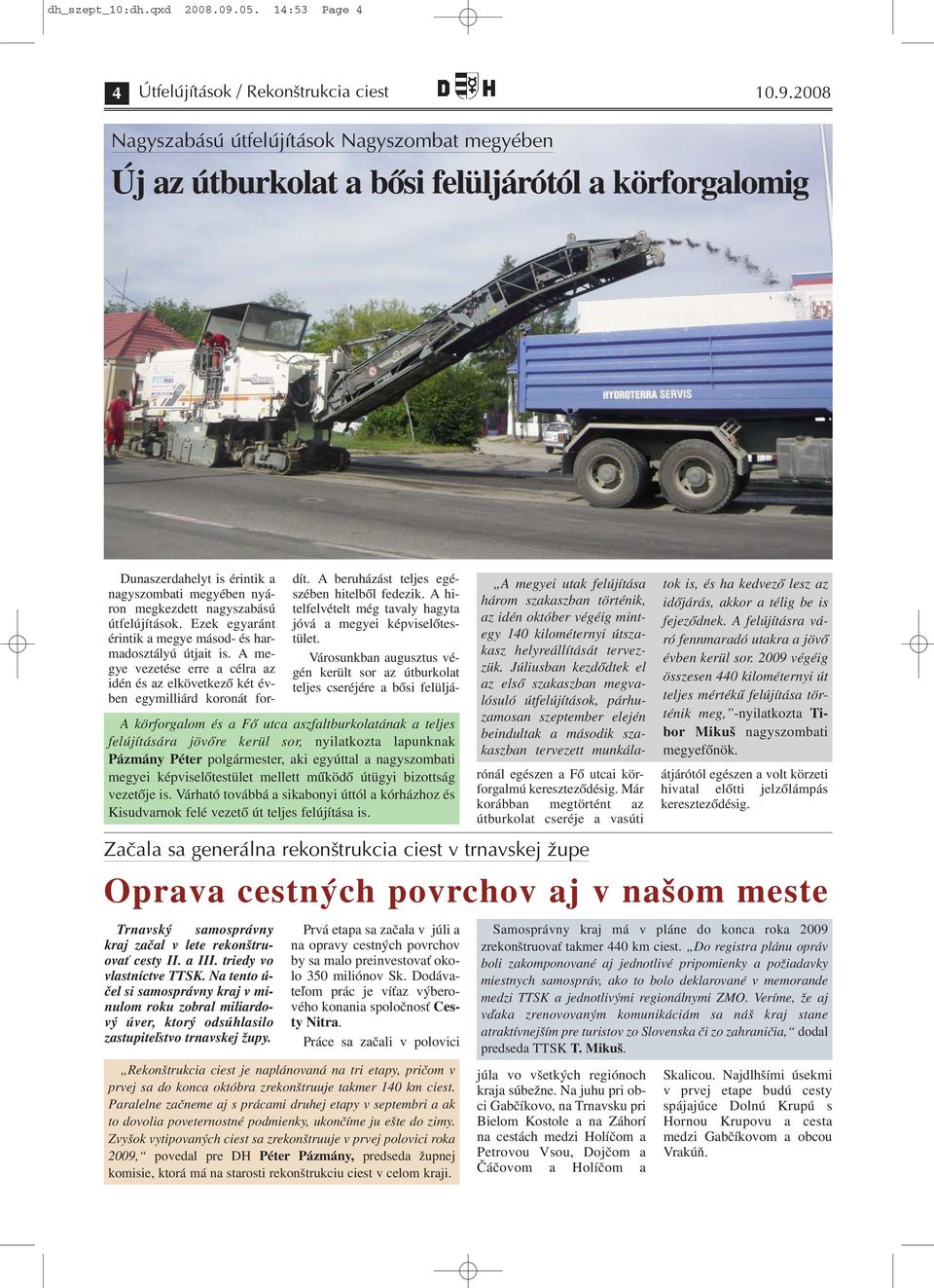 2008 Nagyszabású útfelújítások Nagyszombat megyében Új az útburkolat a bősi felüljárótól a körforgalomig Začala sa generálna rekonštrukcia ciest v trnavskej župe Oprava cestných povrchov aj v našom