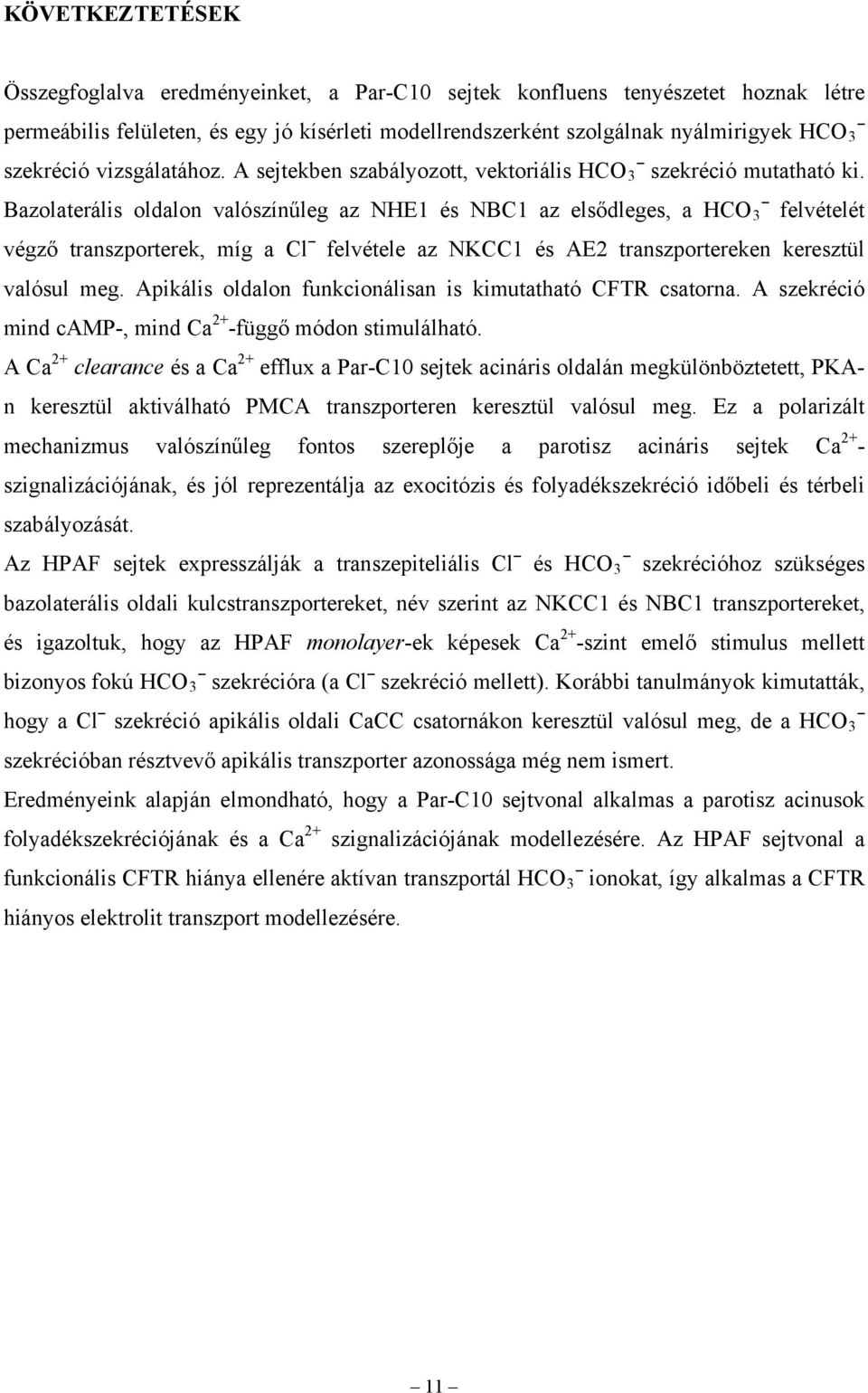 Bazolaterális oldalon valószínűleg az NHE1 és NBC1 az elsődleges, a HCO 3 felvételét végző transzporterek, míg a Cl felvétele az NKCC1 és AE2 transzportereken keresztül valósul meg.