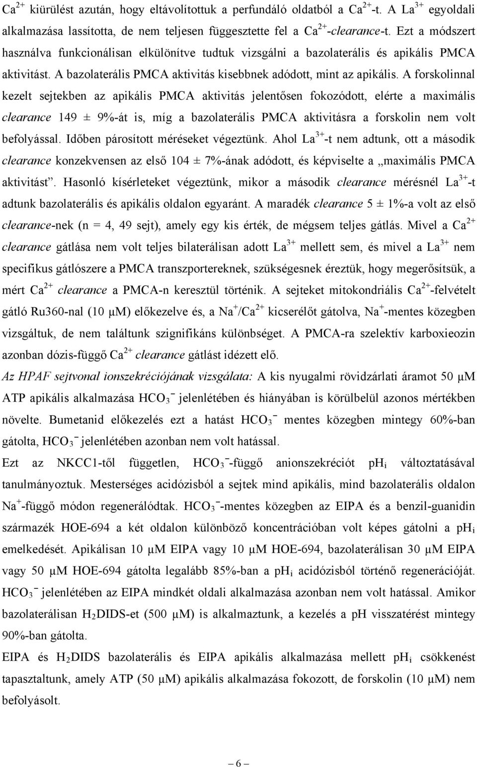 A forskolinnal kezelt sejtekben az apikális PMCA aktivitás jelentősen fokozódott, elérte a maximális clearance 149 ± 9%-át is, míg a bazolaterális PMCA aktivitásra a forskolin nem volt befolyással.