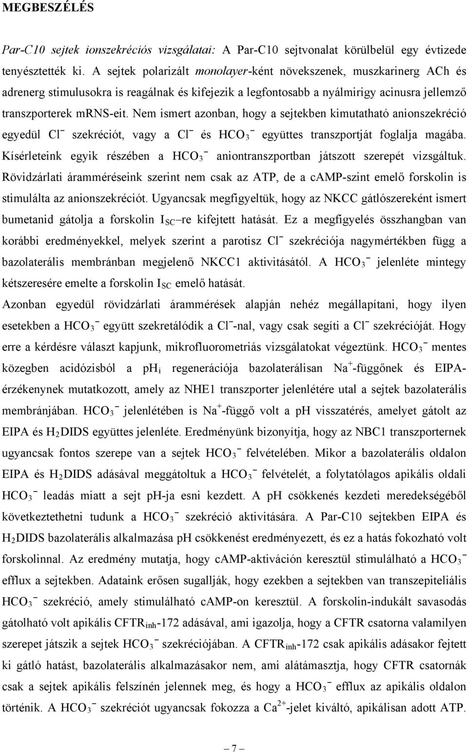 Nem ismert azonban, hogy a sejtekben kimutatható anionszekréció egyedül Cl szekréciót, vagy a Cl és HCO 3 együttes transzportját foglalja magába.