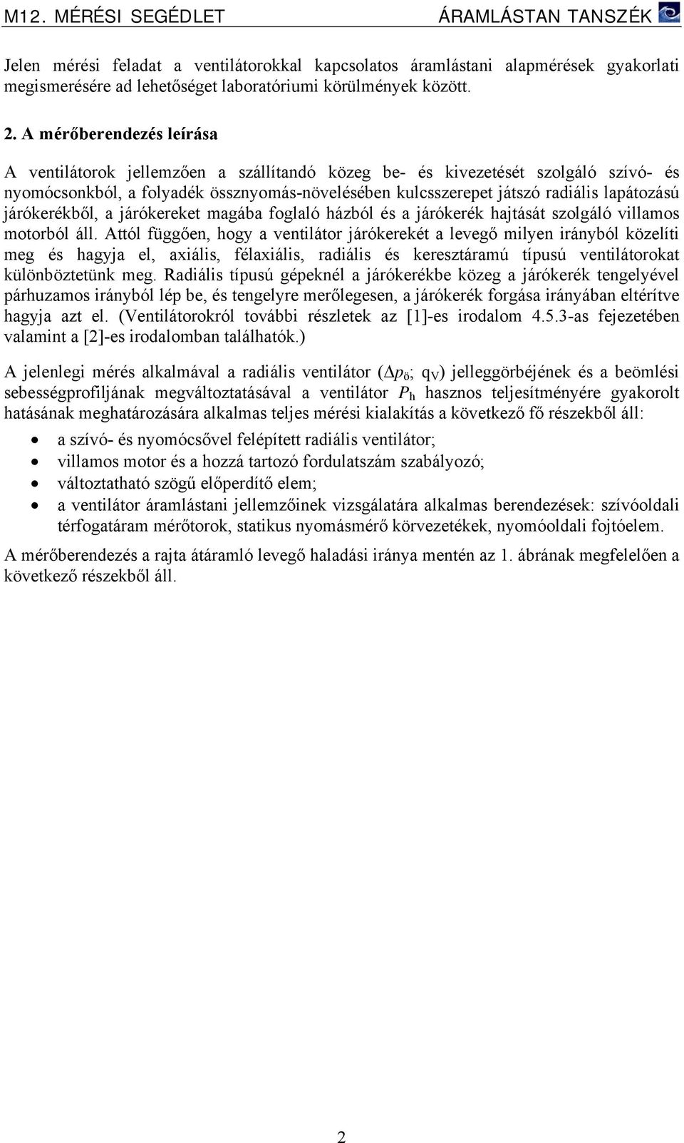 járókerékből, a járókereket magába foglaló házból és a járókerék hajtását szolgáló illamos motorból áll.