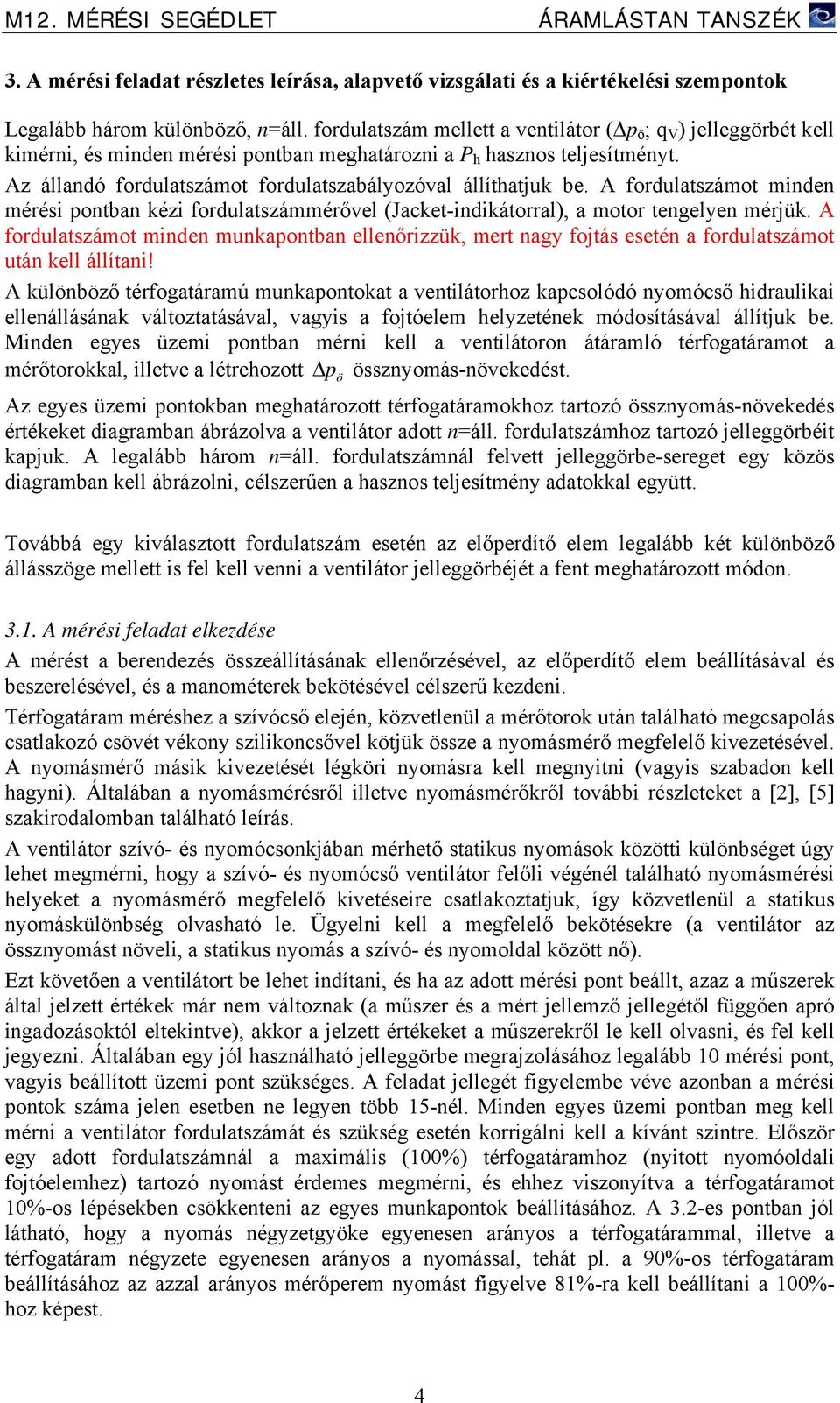 Az állandó fordulatszámot fordulatszabályozóal állíthatjuk be. A fordulatszámot minden mérési pontban kézi fordulatszámmérőel (Jacket-indikátorral), a motor tengelyen mérjük.