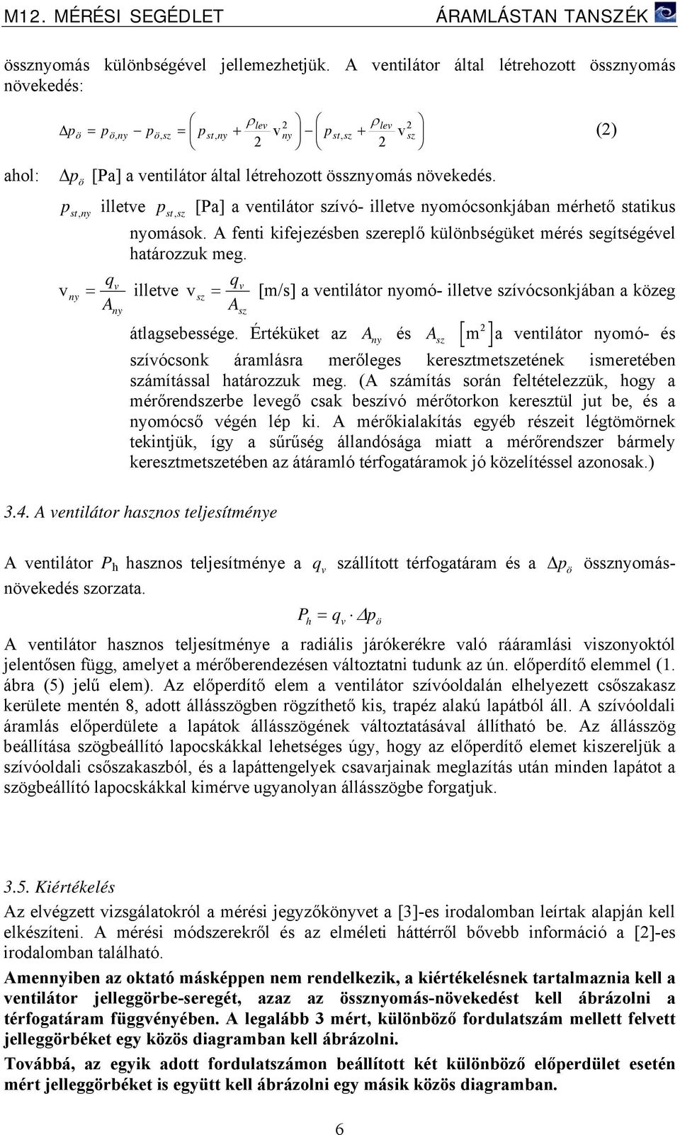 p st, ny illete st sz p, [Pa] a entilátor szíó- illete nyomócsonkjában mérhető statikus nyomások. A fenti kifejezésben szereplő különbségüket mérés segítségéel határozzuk meg.