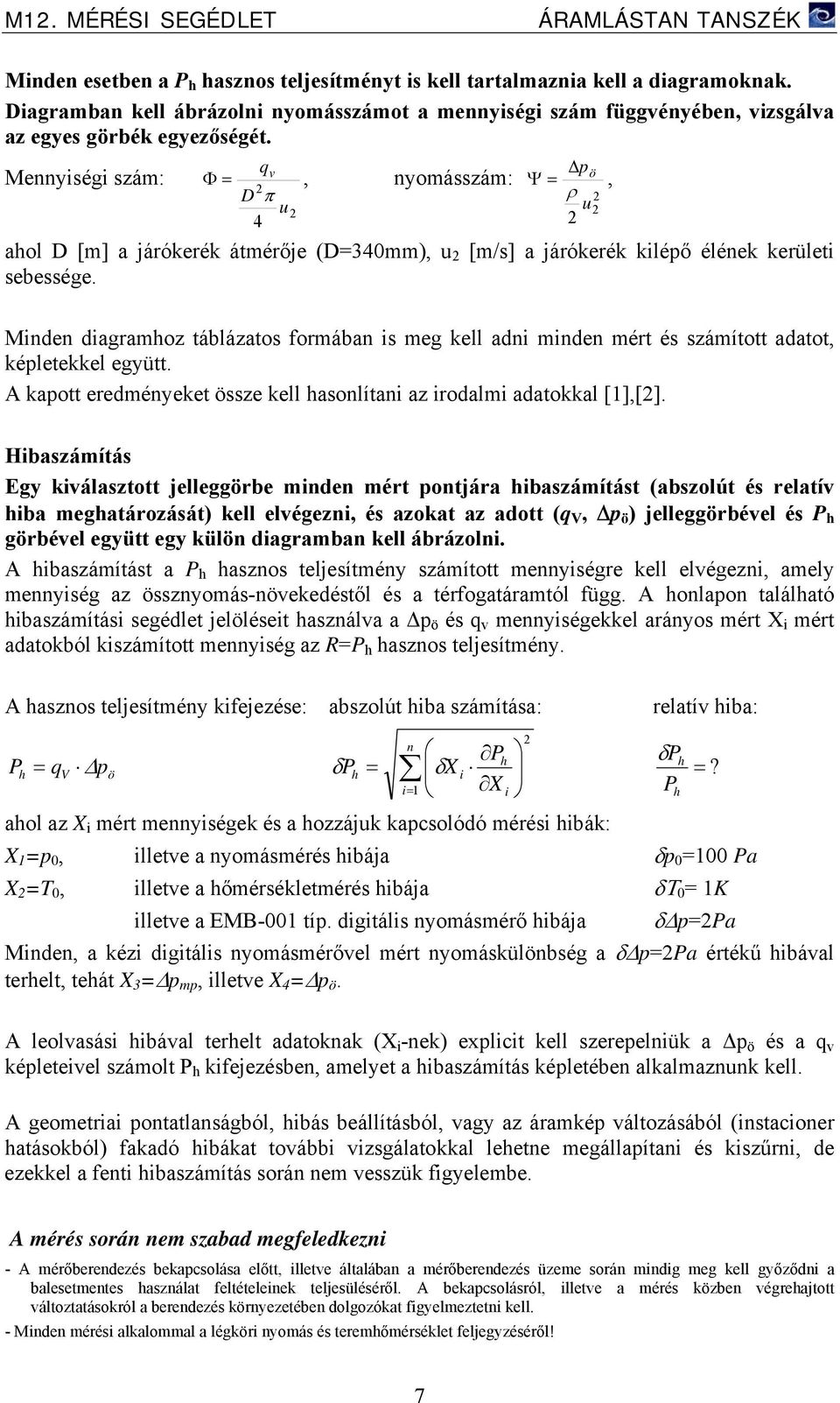 Mennyiségi szám: q Φ, nyomásszám: = D π 4 u p Ψ = ö, ρ u ahol D [m] a járókerék átmérője (D=340mm), u [m/s] a járókerék kilépő élének kerületi sebessége.