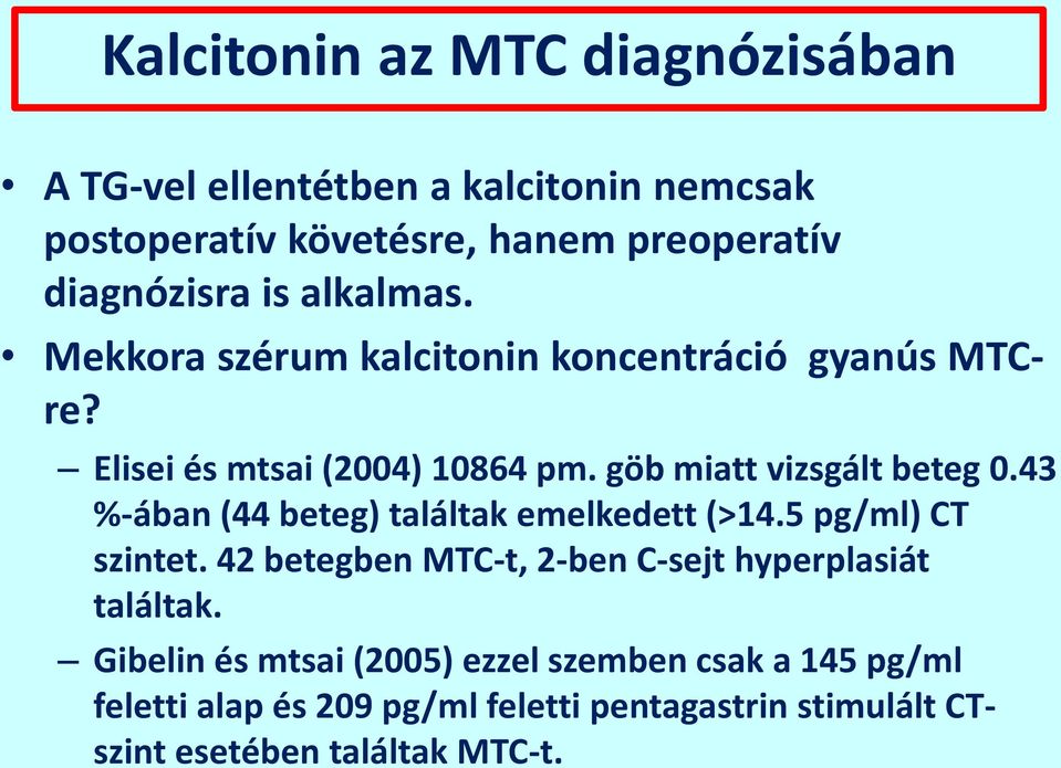 43 %-ában (44 beteg) találtak emelkedett (>14.5 pg/ml) CT szintet. 42 betegben MTC-t, 2-ben C-sejt hyperplasiát találtak.