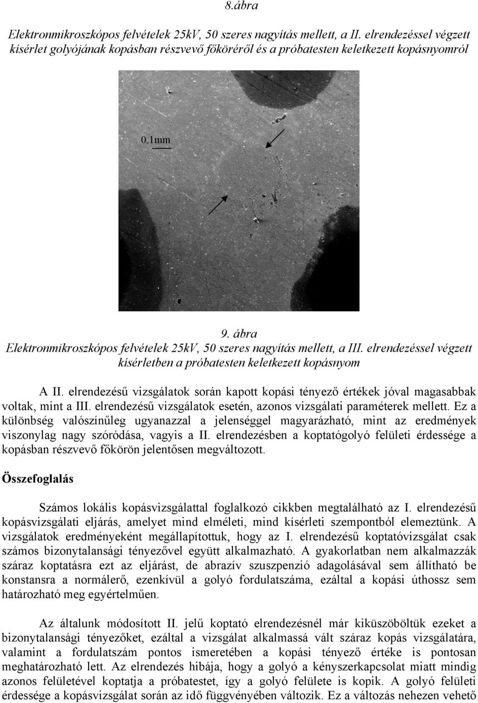 elrendezésű vizsgálatok során kapott kopási tényező értékek jóval magasabbak voltak, mint a III. elrendezésű vizsgálatok esetén, azonos vizsgálati paraméterek mellett.