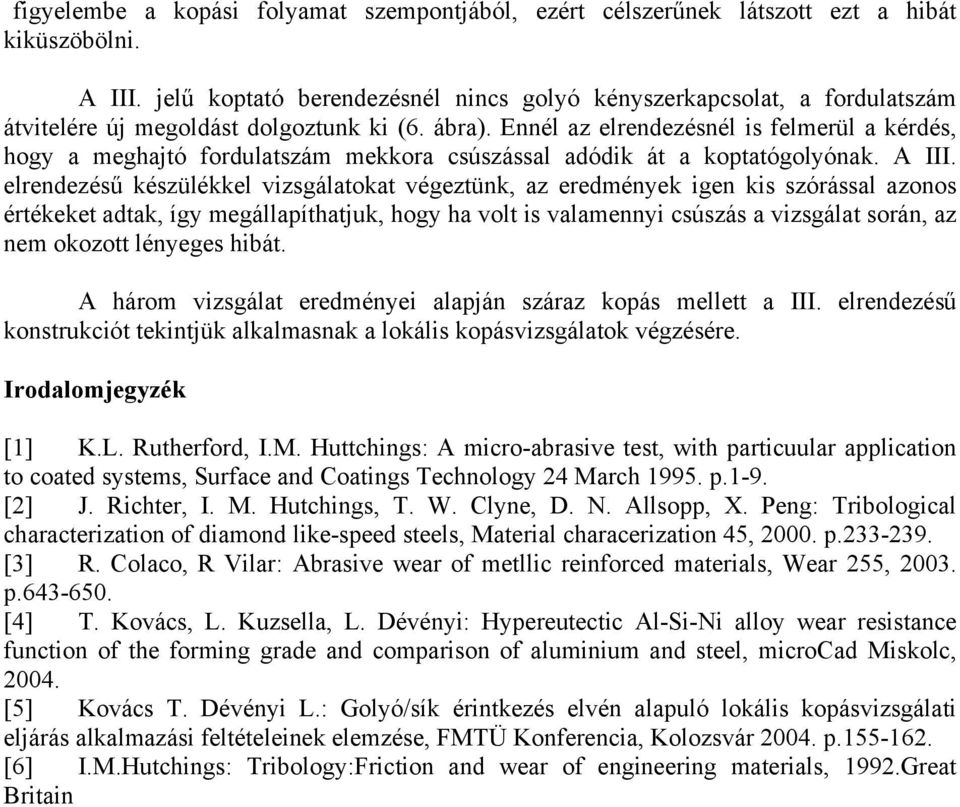 Ennél az elrendezésnél is felmerül a kérdés, hogy a meghajtó fordulatszám mekkora csúszással adódik át a koptatógolyónak. A III.