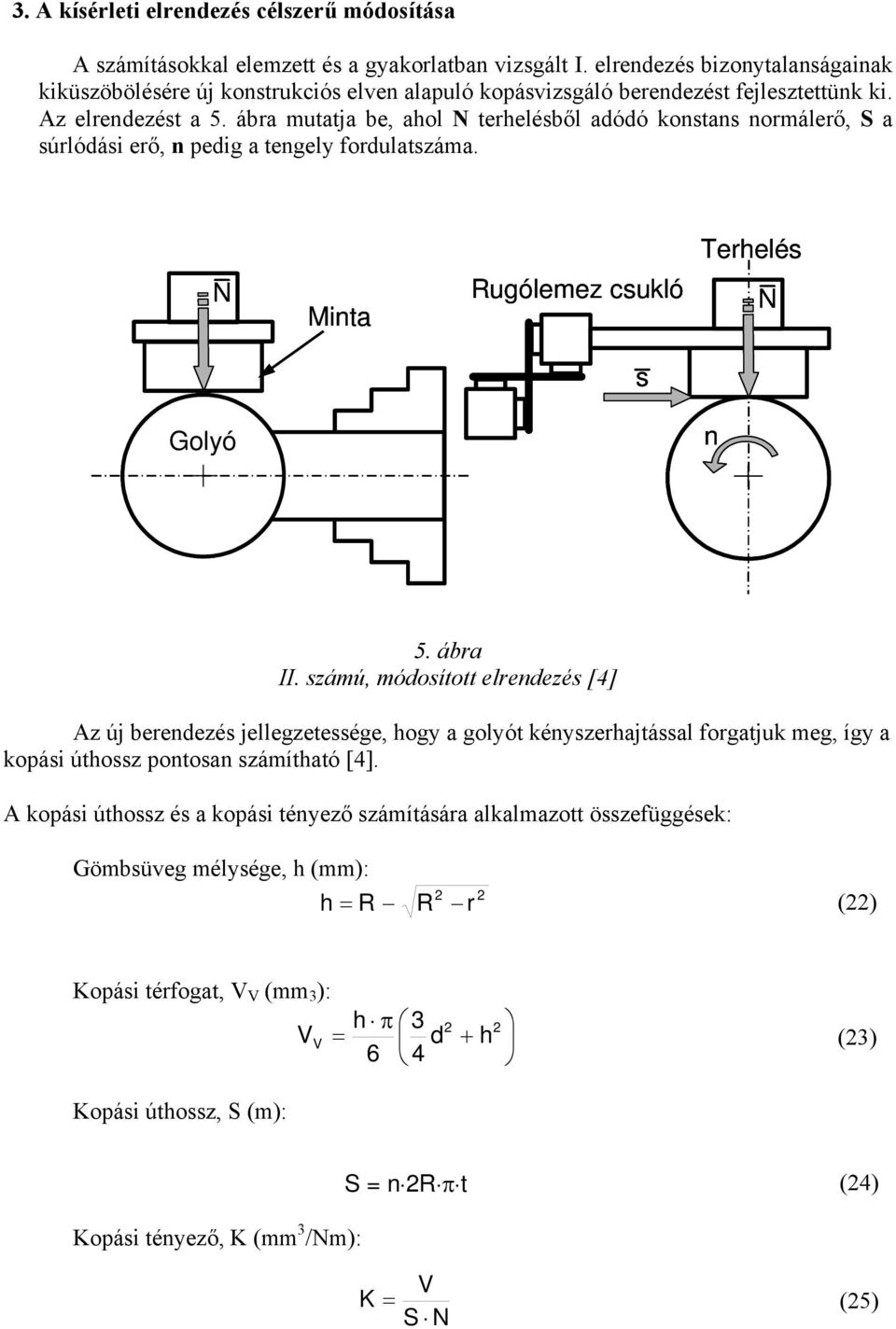 ábra mutatja be, ahol N terhelésből adódó konstans normálerő, S a súrlódási erő, n pedig a tengely fordulatszáma. N Minta Rugólemez csukló Terhelés N s Golyó n 5. ábra II.