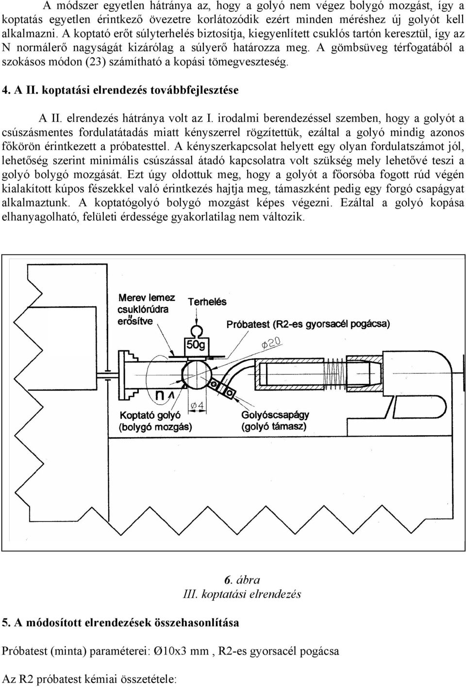 A gömbsüveg térfogatából a szokásos módon (23) számítható a kopási tömegveszteség. 4. A II. koptatási elrendezés továbbfejlesztése A II. elrendezés hátránya volt az I.