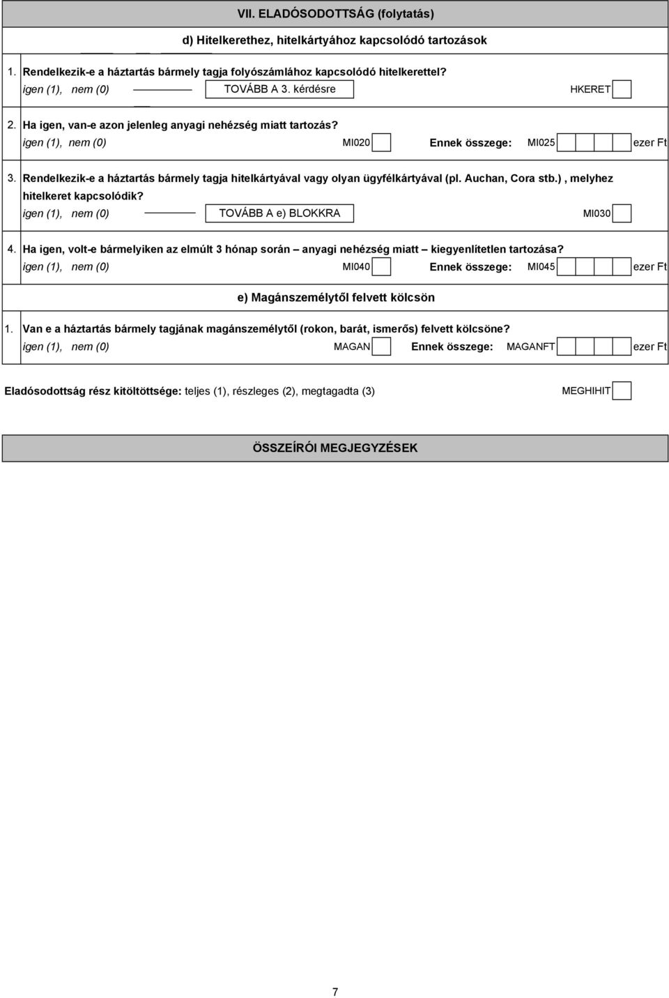 Rendelkezik-e a háztartás bármely tagja hitelkártyával vagy olyan ügyfélkártyával (pl. Auchan, Cora stb.), melyhez hitelkeret kapcsolódik? TOVÁBB A e) BLOKKRA MI030 4.