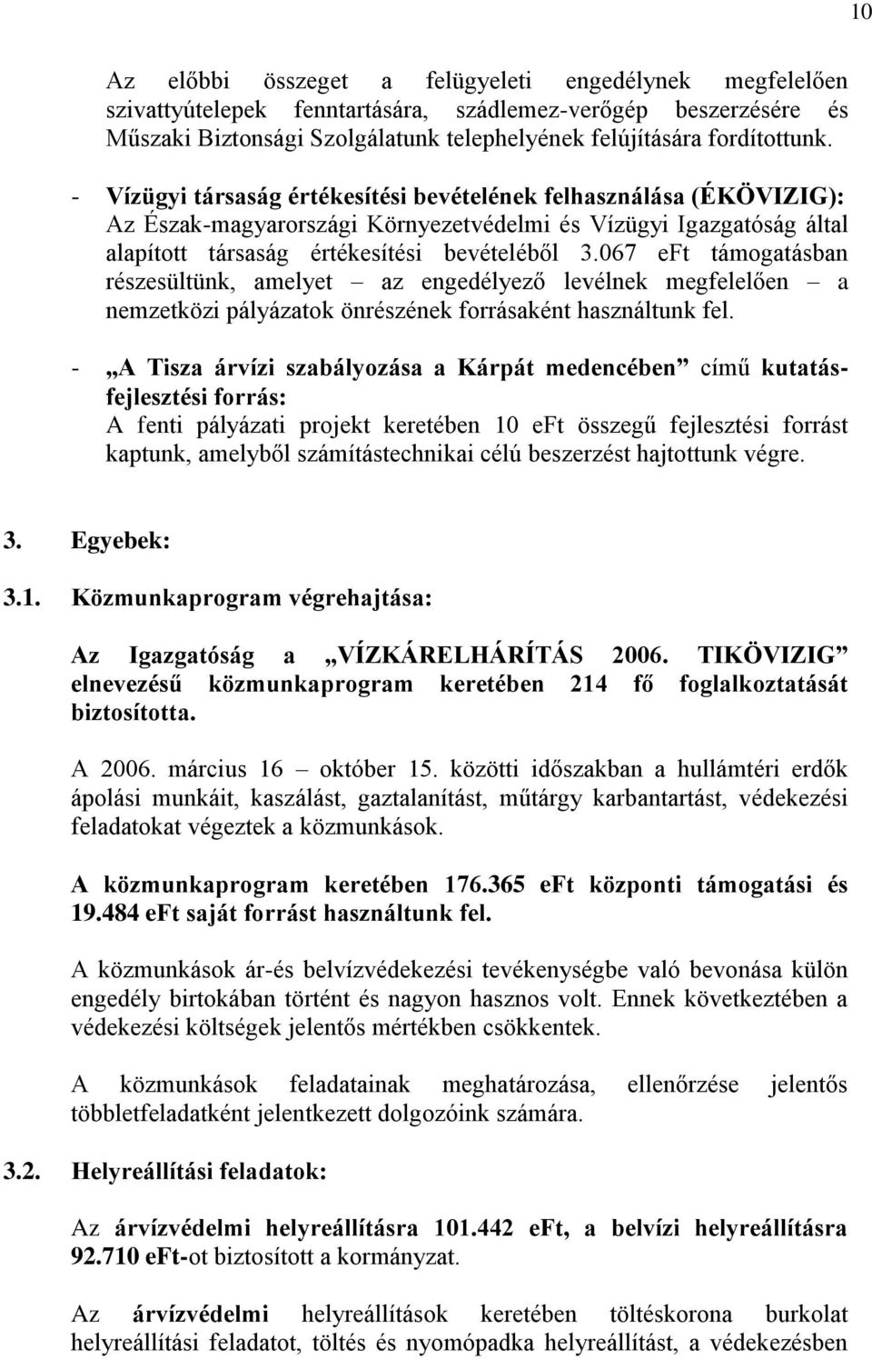 067 eft támogatásban részesültünk, amelyet az engedélyező levélnek megfelelően a nemzetközi pályázatok önrészének forrásaként használtunk fel.