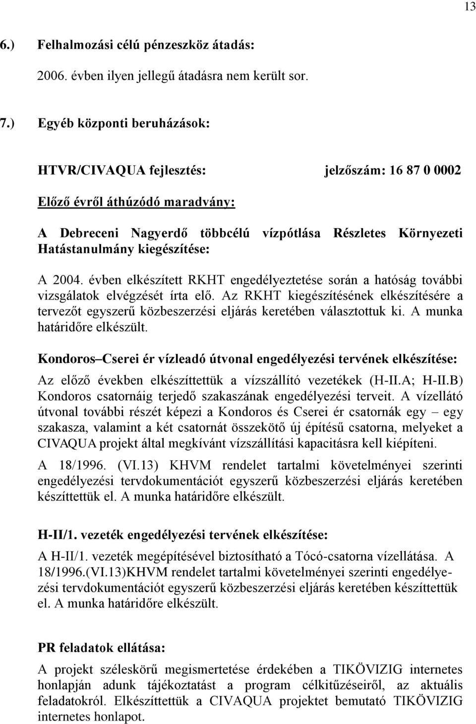 kiegészítése: A 2004. évben elkészített RKHT engedélyeztetése során a hatóság további vizsgálatok elvégzését írta elő.